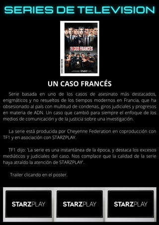 Serie basada en uno de los casos de asesinato más destacados,
enigmáticos y no resueltos de los tiempos modernos en Francia, que ha
obsesionado al país con multitud de condenas, giros judiciales y progresos
en materia de ADN. Un caso que cambió para siempre el enfoque de los
medios de comunicación y de la justicia sobre una investigación.
La serie está producida por Cheyenne Federation en coproducción con
TF1 y en asociación con STARZPLAY.
TF1 dijo: 'La serie es una instantánea de la época, y destaca los excesos
mediáticos y judiciales del caso. Nos complace que la calidad de la serie
haya atraído la atención de STARZPLAY'.
Trailer clicando en el poster.
UN CASO FRANCÉS
 