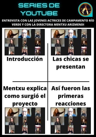 Las chicas se
presentan
ENTREVISTA CON LAS JOVENES ACTRICES DE CAMPAMENTO RÍO
VERDE Y CON LA DIRECTORA MENTXU ARIZMENDI
Introducción
Mentxu explica
como surgió el
proyecto
Así fueron las
primeras
reacciones
 