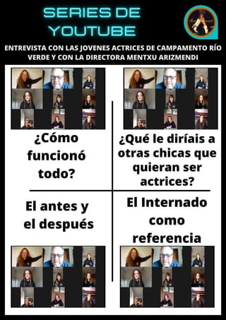 ¿Qué le diríais a
otras chicas que
quieran ser
actrices?
ENTREVISTA CON LAS JOVENES ACTRICES DE CAMPAMENTO RÍO
VERDE Y CON LA DIRECTORA MENTXU ARIZMENDI
¿Cómo
funcionó
todo?
El antes y
el después
El Internado
como
referencia
 