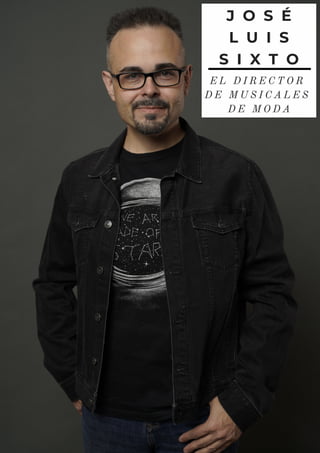 E L D I R E C T O R
D E M U S I C A L E S
D E M O D A
J O S É
L U I S
S I X T O
 