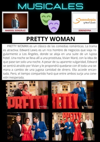 PRETTY WOMAN es un clásico de las comedias románticas. La trama
es atractiva: Edward Lewis es un rico hombre de negocios que viaja re-
gularmente a Los Ángeles, donde se aloja en una suite de un lujoso
hotel. Una noche se lleva allí a una prostituta, Vivian Ward, con la idea de
que pase tan solo una noche. A pesar de su aparente vulgaridad, Edward
se sentirá atraído por Vivian y le propondrá quedarse con él toda una se-
mana a cambio de una jugosa cantidad de dinero. Ella accede encan-
tada. Pero, el tiempo compartido hará que entre ambos surja una cone-
xión inesperada.
MARISOL GONZÁLEZ SERENDYPIA
PRETTY WOMAN
 
