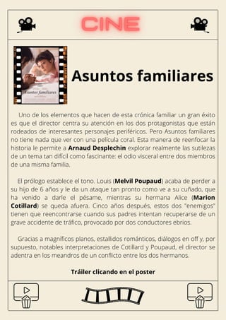 Uno de los elementos que hacen de esta crónica familiar un gran éxito
es que el director centra su atención en los dos protagonistas que están
rodeados de interesantes personajes periféricos. Pero Asuntos familiares
no tiene nada que ver con una película coral. Esta manera de reenfocar la
historia le permite a Arnaud Desplechin explorar realmente las sutilezas
de un tema tan difícil como fascinante: el odio visceral entre dos miembros
de una misma familia.
El prólogo establece el tono. Louis (Melvil Poupaud) acaba de perder a
su hijo de 6 años y le da un ataque tan pronto como ve a su cuñado, que
ha venido a darle el pésame, mientras su hermana Alice (Marion
Cotillard) se queda afuera. Cinco años después, estos dos "enemigos"
tienen que reencontrarse cuando sus padres intentan recuperarse de un
grave accidente de tráfico, provocado por dos conductores ebrios.
Gracias a magníficos planos, estallidos románticos, diálogos en off y, por
supuesto, notables interpretaciones de Cotillard y Poupaud, el director se
adentra en los meandros de un conflicto entre los dos hermanos.
Tráiler clicando en el poster
Asuntos familiares
 