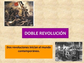 DOBLE REVOLUCIÓN Dos revoluciones inician el mundo contemporáneo. 