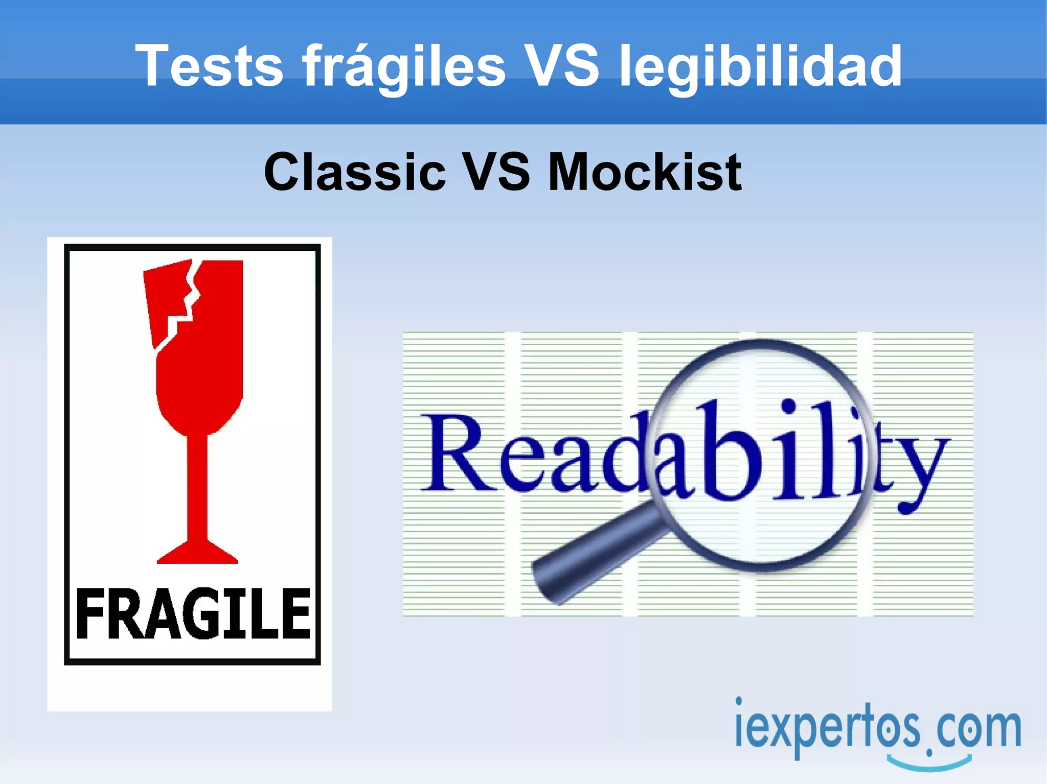 Tests frágiles VS legibilidad
    Classic VS Mockist
 