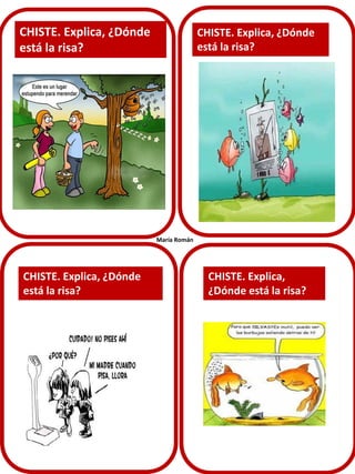 CHISTE. Explica, ¿Dónde
está la risa?

CHISTE. Explica, ¿Dónde
está la risa?

María Román

CHISTE. Explica, ¿Dónde
está la risa?

CHISTE. Explica,
¿Dónde está la risa?

 