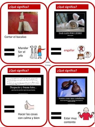 Mandar
Ser el
jefe
Cortar el bacalao
engañar
Hacer las cosas
con calma y bien Estar muy
contento
Anabel
Cornago
 