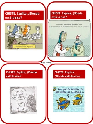 CHISTE. Explica,
¿Dónde está la risa?
CHISTE. Explica, ¿Dónde
está la risa?
CHISTE. Explica, ¿Dónde
está la risa?
CHISTE. Explica, ¿Dónde
está la risa?
María Román
 