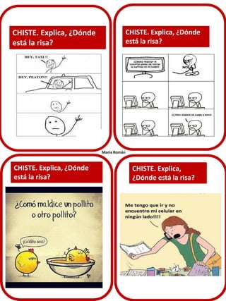 CHISTE. Explica, ¿Dónde
está la risa?

CHISTE. Explica, ¿Dónde
está la risa?

María Román

CHISTE. Explica, ¿Dónde
está la risa?

CHISTE. Explica,
¿Dónde está la risa?

 