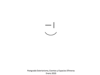 Postgrado Exteriorismo, Eventos y Espacios Efímeros Enero 2010 
