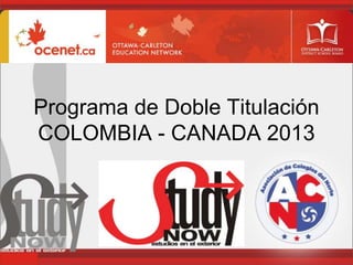Programa de Doble Titulación
COLOMBIA - CANADA 2013
 
