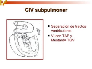 CIV subpulmonar


           Separación de tractos
            ventriculares
           VI con TAP y
            Mustard= TGV
 