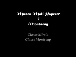 Museu Molí Paperer
i
Montseny
Classe Mireia
Classe Montseny
 