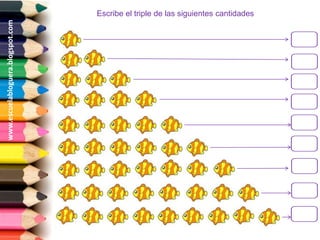 www.escuelabloguera.blogspot.com   Escribe el triple de las siguientes cantidades
 