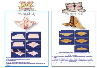 1. Inicialmente servilleta doblada ángulo diagonalmente hacia abajo.
2. Alinee lasesquinas izquierda y derecha hasta el vértice del triángulo.
3. Pelar losrespalde.
4. La parte superior de la parte superior de los dos triángulos inferiores doblar hasta el
centro.
5. Dobla por la mitad, y aún más tiempo yendo a la mitad superior de la servilleta. La
parte inferior (el triángulo restante) doblar hacia atrás. Engrape lasesquinas de la otra y
tire de la punta.
6. Tip "royal robe" agacharse y asignar una roncha. Ligeramente aplanar el tejido.
1. Inicialmente servilletaboca abajo.
2. Fold convierte todaslasesquinashacia el centro.
3. Voltear la servilleta.
4. Una vez más, doblar lasesquinashacia el centro.
5.Sujetelas esquinas en el centro, tire de las esquinas inferiores, que constituyen los
"pétalos".
 