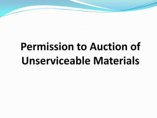 Permission to Auction of
Unserviceable Materials
 
