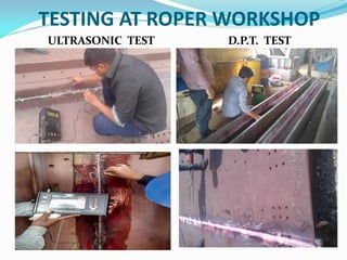 ULTRASONIC TEST D.P.T. TEST
TESTING AT ROPER WORKSHOP
 