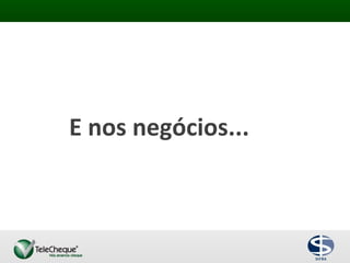 E nos negócios...
 
