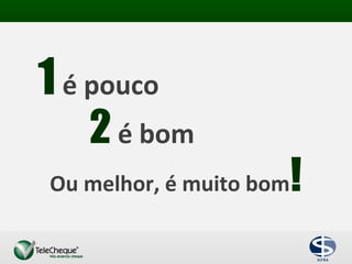 1é pouco
2 é bom
Ou melhor, é muito bom!
 