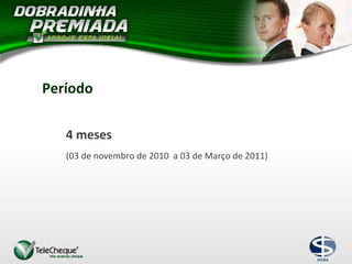 4 meses
(03 de novembro de 2010 a 03 de Março de 2011)
Período
 