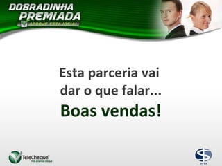 Esta parceria vai
dar o que falar...
Boas vendas!
 