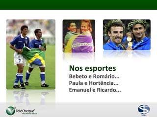 Nos esportes
Bebeto e Romário...
Paula e Hortência...
Emanuel e Ricardo...
 