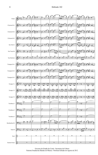 &
&
&
&
&
&
&
&
&
&
&
&
&
?
?
?
?
?
÷
÷
bb
bb
b
bb
b
bb
b
bb
b
bb
bb
b
bb
bb
b
bb
b
bb
b
bb
bb
bb
bb
bb
bb
bb
bb
b
bb
bb
b
bb
bb
b
bb
b
bb
b
Flauta
Clarineta Bb 1
Clarineta Bb 2
Clarineta Bb 3
Sax Alto Eb
Sax Tenor Bb
Sax Barítono
Trompete Bb 1
Trompete Bb 2
Trompete Bb 3
Trompa F 1
Trompa F 2
Trompa F 3
Trombone 1
Trombone 2
Trombone 3
Bombardino Bb
Tuba Bb
Tarol
Bombo-Pratos
56 œ
‰
œ
J
œ
œ ‰ œ
J
œ
œ ‰ œ
J
œ
œ ‰ œ
J
œ
œ
‰ œ
j
œ
.œb œ J
œ
œ ‰
œ
‰
56
œ ‰ œ
J
œ
œ ‰ œ
J
œ
œ ‰ œ
J
œ
‰ œ œ ‰ œ œ
‰ œ œ ‰ œ œ
‰
œ œ
‰
œ œ
.˙
.˙
.˙
.œn œb J
œ
œ ‰ œ ‰
∑
∑
œ
J
œn .œb
œ
J
œn .œb
œ
J
œn .œb
œ
J
œn .œb
œ
j
œ# .œn
.˙
œ
‰
œ
‰
œ
J
œn .œb
œ
J
œn .œb
œ
J
œn .œb
‰ œ œ ‰ œ œ
‰ œ œ ‰ œ œ
‰
œ œ
‰
œ œ
.˙
.˙
.˙
.˙
œ ‰ œ ‰
∑
∑
œ
‰
œ
J
œ
œ ‰
œ
J
œ
œ ‰
œ
J
œ
œ ‰
œ
J
œ
œ ‰ œ
J
œ
œ
J
œ œ J
œ
œ ‰ œ
‰
œ ‰
œ
J
œ
œ ‰
œ
J
œ
œ ‰
œ
J
œ
‰ œ œ ‰ œ œ
‰ œ œ ‰ œ œ
‰
œ œ
‰
œ œ
.˙
.˙
.˙
œ
J
œn œb J
œ
œ ‰
œ
‰
∑
∑
œ
J
œ
.œ
œ
J
œ
.œ
œ
J
œ
.œ
œ
J
œ
.œ
œ
j
œ
.œ
.œ œ œ œ
œ
‰
œ
‰
œ
J
œ
.œ
œ
J
œ .œ
œ
J
œ .œ
‰ œ œ ‰ œ œ
‰ œ œ ‰ œ œ
‰
œ œ
‰
œ œ
.˙
.˙
.˙
.œ œ œ œ
œ ‰ œ ‰
∑
∑
œ
œ œ œ
J
œ
œ
œ œ œ
J
œ
œ
œ œ œ
J
œ
œ
œ œ œ
J
œ
œ
œ œ œ
j
œ
.˙
œ ‰
œ
‰
œ
œ œ œ
J
œ
œ œ œ œ
J
œ
œ œ œ œ
J
œ
‰ œ œ ‰ œ œ
‰ œ œ ‰ œ œ
‰
œ œ
‰
œ œ
.˙
.˙
.˙
.˙
œ ‰
œ
‰
∑
∑
œ
J
œ
.œ
œ
J
œ
.œ
œ
J
œ
.œ
œ
J
œ
.œ
œ
j
œ
.œ
œ J
œ œ
J
œ
œ
‰ œ
‰
œ
J
œ
.œ
œ
J
œ .œ
œ
J
œ .œ
‰ œ œ ‰ œ œ
‰ œ œ ‰ œ œ
‰
œ œ
‰
œ œ
.˙
.˙
.˙
œ J
œ œ
J
œ
œ ‰
œ
‰
∑
∑
œ
œ œ œ
J
œ
œ
œ œ œ
J
œ
œ
œ œ œ
J
œ
œ
œ œ œ
J
œ
œ
œ œ œ
j
œ
œ œ œ œ
J
œ
.œ œ œ œ
œ
œ œ œ
J
œ
œ œ œ œ
J
œ
œ œ œ œ
J
œ
œ ‰ Œ ‰
œ ‰ Œ ‰
œ
‰ Œ ‰
œ
‰ Œ.
œ
‰ Œ.
œ ‰ Œ.
œ œ œ œ
J
œ
.œ œ œ œ
∑
∑
œ
J
œn .œb
œ
j
œn .œb
œ
j
œn .œb
œ
j
œn .œb
œ
j
œn .œb
œ
j
œn œb j
œ
œ
‰
œ
‰
œ
j
œn .œb
œ
j
œn .œb
œ
j
œn .œb
‰ œ œ ‰ œ œ
‰ œ œ ‰ œ œ
‰
œ œ
‰
œ œ
.˙
.˙
.˙
œ
J
œn œb
J
œ
œ
‰ œ ‰
∑
∑
Dobrado 1828
Governo do Estado do Ceará - Secretaria da Cultura
Sistema Estadual de Bandas de Música - Partitura Editada em Agosto de 2012
 