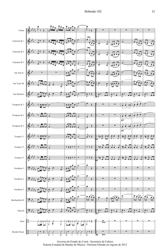 &
&
&
&
&
&
&
&
&
&
&
&
&
?
?
?
?
?
÷
÷
bb
bb
b
bb
b
bb
b
bb
b
bb
bb
b
bb
bb
b
bb
b
bb
b
bb
bb
bb
bb
bb
bb
bb
bb
b
bb
bb
b
bb
bb
b
bb
b
bb
b
..
..
..
..
..
..
..
..
..
..
..
..
..
..
..
..
..
..
..
..
Flauta
Clarineta Bb 1
Clarineta Bb 2
Clarineta Bb 3
Sax Alto Eb
Sax Tenor Bb
Sax Barítono
Trompete Bb 1
Trompete Bb 2
Trompete Bb 3
Trompa F 1
Trompa F 2
Trompa F 3
Trombone 1
Trombone 2
Trombone 3
Bombardino Bb
Tuba Bb
Tarol
Bombo-Pratos
78
J
œ
‰ Œ
j
œ
‰ Œ
j
œ
‰ Œ
j
œ
‰ Œ
∑
œ
œœœ œ
œ
œœœ œ
78
‰ œœœ œ
‰ œœœ œ
‰ œœœ œ
‰ œœœ œ
‰ œœœ œ
‰
œœœ œ
œ
œœœ œ
œ
œœœ œ
œ
œœœ œ
œ
œœœ œ
œ
œœœ œ
Û ÛÛÛ Û
J
Û ‰ Œ
≈
œ œ œ
≈
œ œ œ
≈ œ œ œ
≈ œ œ œ
≈ œ œ œ
≈ œ œ œ
≈ œ œ œ
≈ œ œ œ
∑
j
œ œ j
œ
J
œ œ J
œ
˙
˙
˙
˙
˙
˙
J
œ œ j
œ
J
œ œ j
œ
J
œ œ j
œ
J
œ œ j
œ
J
œ œ j
œ
J
Û Û
æ J
Û
J
Û Û
J
Û
œ ≈ œ œ œ
œ
≈ œ œ œ
œ
≈ œ œ œ
œ ≈
œ œ œ
œ ≈
œ œ œ
œ
≈ œ œ œ
œ ≈
œ
œ œ
œ ≈ œ œ œ
œ ≈ œ œ œ
œ ≈ œ œ œ
œ ≈ œ œ œ
‰ ≈ ≈ ‰ ‰
‰ ≈ ≈ ‰ ‰
œ ≈
œ œ œ
œ ≈
œ œ œ
œ ≈
œ œ œ
œ ≈
œ œ œ
œ ≈ œ œ œ
Û ≈ Û Û Û
J
Û ‰ Û
˙
˙
˙
˙
˙
˙
˙
˙
˙
˙
˙
Ó
Ó
˙
˙
˙
˙
˙
Û
æ
.Û Û
Û Û
J
œ
‰ Œ
œ
œ œ œ
œ
œ œ œ
œ œ œ œ
œ
œ œ œ
œ œ œ œ
J
œ ‰ Œ
œ Œ
œ
Œ
œ
Œ
j
œ ‰ Œ
‰ ‰ Œ
‰ ‰ Œ
œ
Œ
œ
Œ
œ
Œ
œ œ œ œ
J
œ ‰ Œ
J
Û ‰ Œ
J
Û ‰ Œ
π
π
π
∑
.œ
j
œ
.œ
j
œ
.œ
j
œ
.œ
j
œ
.œ
J
œ
J
œ ‰ œ œ
∑
∑
∑
‰≈
R
œ œ œ
‰≈
r
œ œ œ
‰≈ r
œ œ œ
∑
∑
∑
.œ
J
œ
J
œ ‰ œ œ
∑
∑
π
Rtm
Rtmπ
π
π
∑
œn œ œ œ
œn œ œ œ
œn œ œ œ
œn œ œ œ
œn œ œ œ
J
œ ‰ œ
∑
∑
∑
J
œ œ
J
œ
j
œ œ
j
œ
j
œ œ
j
œ
∑
∑
∑
œn œ œ œ
J
œ ‰ œ
∑
∑
∑
˙
˙
˙
˙
˙
J
œ ‰ œ œ
3
œ œ œn
3
œ œ œn
3
œ œ œn
‰≈
R
œ œ œ
‰≈
r
œ œ œ
‰≈ r
œ œ œ
∑
∑
∑
˙
J
œ ‰ œ œ
∑
∑
π
π
∑
œ œ œ œ
œ œ œ œ
œ œ œ œ
œ œ œ œ
œ œ œ œ
J
œ ‰ œ
3
œ œ œ
3
œ œ œ
3
œ œ œ
J
œ œ
J
œ
j
œ œ
j
œ
j
œ œ
j
œ
∑
∑
∑
œ œ œ œ
J
œ ‰ œ
∑
∑
∑
œ œ œ œ
œ œ œ œ
œ œ œ œ
œ œ œ œ
œ œ œ œ
J
œ ‰ œ œ
˙
˙
˙
‰≈
R
œ œ œ
‰≈
r
œ œ œ
‰≈ r
œ œ œ
∑
∑
∑
œ œ œ œ
J
œ ‰ œ œ
∑
∑
Dobrado 182 11
Governo do Estado do Ceará - Secretaria da Cultura
Sistema Estadual de Bandas de Música - Partitura Editada em Agosto de 2012
 