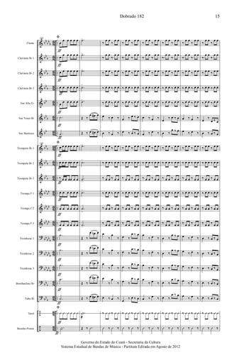 &
&
&
&
&
&
&
&
&
&
&
&
&
?
?
?
?
?
÷
÷
bb
bb
b
bb
b
bb
b
bb
b
bb
bb
b
bb
bb
b
bb
b
bb
b
bb
bb
bb
bb
bb
bb
bb
bb
b
bb
bb
b
bb
bb
b
bb
b
bb
b
8
6
8
6
8
6
8
6
8
6
8
6
8
6
8
6
8
6
8
6
8
6
8
6
8
6
8
6
8
6
8
6
8
6
8
6
8
6
8
6
..
..
..
..
..
..
..
..
..
..
..
..
..
..
..
..
..
..
..
..
Flauta
Clarineta Bb 1
Clarineta Bb 2
Clarineta Bb 3
Sax Alto Eb
Sax Tenor Bb
Sax Barítono
Trompete Bb 1
Trompete Bb 2
Trompete Bb 3
Trompa F 1
Trompa F 2
Trompa F 3
Trombone 1
Trombone 2
Trombone 3
Bombardino Bb
Tuba Bb
Tarol
Bombo-Pratos
118 ﬁ
œ
œ œ œ œ œ
œ
œ œ œ œ œ
œ œ œ œ œ œ
œ œ œ œ œ œ
œ
œ œ œ œ œ
.˙
.˙
118 ﬁ
œ œ œ œœ œ œ
œ œ œ œœ œ œ
‰ œ œ œœ œ œ
œ œ œ œ œ œ
œ œ œ œ œ œ
œ œ œ œ œ œ
.˙
.˙
.˙
.˙
.˙
ﬁ
Û Û Û Û Û Û
.|
ƒ
ƒ
ƒ
ƒ
ƒ
ƒ
ƒ
ƒ
ƒ
ƒ
ƒ
ƒ
ƒ
ƒ
ƒ
ƒ
ƒ
ƒ
ƒ
ƒƒ
.˙>
.˙>
.˙>
.˙>
.˙>
Œ ‰
œ œ# œ
Œ ‰ œ œ# œ
.˙>
.˙>
.˙
>
.˙>
.˙
>
.˙>
Œ ‰
œ œn œ
Œ ‰
œ œn œ
Œ ‰
œ œn œ
Œ ‰
œ œ# œ
Œ ‰ œ œ# œ
.|
æ
Œ ‰ .Û
‰
œ œ
‰
œ œ
‰
œ œ
‰
œ œ
‰ œ œ ‰ œ œ
‰ œ œ ‰ œ œ
‰ œ œ ‰ œ œ
œ ‰ œ ‰
œ ‰ œ ‰
‰ œ œ ‰ œ œ
‰ œ œ ‰ œ œ
‰ œ œ ‰ œ œ
‰ œ œ ‰ œ œ
‰ œ œ ‰ œ œ
‰ œ œ ‰ œ œ
œ
‰
œ
‰
œ
‰
œ
‰
œ
‰
œ
‰
œ
‰
œ
‰
œ ‰ œ ‰
‰ Û Û ‰ Û Û
Û ‰ Û ‰
‰
œ œ
‰
œ œ
‰
œ œ
‰
œ œ
‰ œ œ ‰ œ œ
‰ œ œ ‰ œ œ
‰ œ œ ‰ œ œ
œ ‰ œ ‰ œ
œ ‰ œ ‰ œ
‰ œ œ ‰ œ œ
‰ œ œ ‰ œ œ
‰ œ œ ‰ œ œ
‰ œ œ ‰ œ œ
‰ œ œ ‰ œ œ
‰ œ œ ‰ œ œ
œ ‰
œ ‰ œ
œ ‰
œ ‰ œ
œ ‰
œ ‰ œ
œ ‰
œ ‰ œ
œ
‰ œ ‰ œ
‰ Û Û ‰ Û Û
Û ‰ Û ‰
‰
œ œ
‰
œ œ
‰
œ œ
‰
œ œ
‰ œ œ ‰ œ œ
‰ œ œ ‰ œ œ
‰ œ œ ‰ œ œ
œ ‰ œ ‰
œ ‰ œ ‰
‰ œ œ ‰ œ œ
‰ œ œ ‰ œ œ
‰ œ œ ‰ œ œ
‰ œ œ ‰ œ œ
‰ œ œ ‰ œ œ
‰ œ œ ‰ œ œ
œ
‰ œ ‰
œ
‰ œ ‰
œ
‰ œ ‰
œ
‰ œ ‰
œ ‰ œ ‰
‰ Û Û ‰ Û Û
Û ‰ Û ‰
‰
œ œ
‰
œ œ
‰
œ œ
‰
œ œ
‰ œ œ ‰ œ œ
‰ œ œ ‰ œ œ
‰ œ œ ‰ œ œ
œ
‰ œ ‰ œ
œ ‰
œ ‰ œ
‰ œ œ ‰ œ œ
‰ œ œ ‰ œ œ
‰ œ œ ‰ œ œ
‰ œ œ ‰ œ œ
‰ œ œ ‰ œ œ
‰ œ œ ‰ œ œ
œ ‰
œ ‰ œ
œ ‰
œ ‰ œ
œ ‰
œ ‰ œ
œ ‰
œ ‰ œ
œ ‰
œ ‰ œ
‰ Û Û ‰ Û Û
Û ‰ Û ‰
‰
œ œ
‰
œ œ
‰
œ œ
‰
œ œ
‰ œ œ ‰ œ œ
‰ œ œ ‰ œ œ
‰ œ œ ‰ œ œ
œ ‰ œ ‰
œ ‰ œ ‰
‰ œ œ ‰ œ œ
‰ œ œ ‰ œ œ
‰ œ œ ‰ œ œ
‰ œ œ ‰ œ œ
‰ œ œ ‰ œ œ
‰ œ œ ‰ œ œ
œ ‰ œ ‰
œ ‰ œ ‰
œ ‰ œ ‰
œ
‰ œ ‰
œ
‰ œ ‰
‰ Û Û ‰ Û Û
Û ‰ Û ‰
‰
œ œ
‰
œ œ
‰
œ œ
‰
œ œ
‰ œ œ ‰ œ œ
‰ œ œ ‰ œ œ
‰ œ œ ‰ œ œ
œ
‰
œ ‰ œ
œ ‰ œ ‰ œ
‰ œ œ ‰ œ œ
‰ œ œ ‰ œ œ
‰ œ œ ‰ œ œ
‰ œ œ ‰ œ œ
‰ œ œ ‰ œ œ
‰ œ œ ‰ œ œ
œ ‰ œ ‰ œ
œ ‰ œ ‰ œ
œ ‰ œ ‰ œ
œ ‰ œ ‰ œ
œ ‰ œ ‰ œ
‰ Û Û ‰ Û Û
Û ‰ Û ‰
Dobrado 182 15
Governo do Estado do Ceará - Secretaria da Cultura
Sistema Estadual de Bandas de Música - Partitura Editada em Agosto de 2012
 