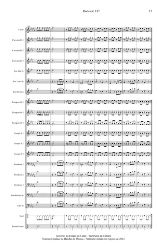 &
&
&
&
&
&
&
&
&
&
&
&
&
?
?
?
?
?
÷
÷
bb
bb
b
bb
b
bb
b
bb
b
bb
bb
b
bb
bb
b
bb
b
bb
b
bb
bb
bb
bb
bb
bb
bb
bb
b
bb
bb
b
bb
bb
b
bb
b
bb
b
..
..
..
..
..
..
..
..
..
..
..
..
..
..
..
..
..
..
..
..
Flauta
Clarineta Bb 1
Clarineta Bb 2
Clarineta Bb 3
Sax Alto Eb
Sax Tenor Bb
Sax Barítono
Trompete Bb 1
Trompete Bb 2
Trompete Bb 3
Trompa F 1
Trompa F 2
Trompa F 3
Trombone 1
Trombone 2
Trombone 3
Bombardino Bb
Tuba Bb
Tarol
Bombo-Pratos
134
œ œ œ œ œ œ
œ œ œ œ œ œ
œ œ œ œ œ œ
œ œ œœ œ œ
œ œ œ œ œ œ
.˙
.˙
134
œ œ œ œœ œ œ
œ œ œ œœ œ œ
œ œ œ œœ œ œ
œ œ œ œ œ œ
œ œ œ œ œ œ
œ œ œ œ œ œ
.˙
.˙
.˙
.˙
.˙
Û Û Û Û Û Û
.|
.˙>
.˙>
.˙>
.˙>
.˙>
Œ ‰ œ œn œ
Œ ‰
œ œ# œ
.˙>
.˙>
.˙
>
.˙>
.˙
>
.˙>
Œ ‰
œ œn œ
Œ ‰
œ œn œ
Œ ‰
œ œn œ
Œ ‰
œ œn œ
Œ ‰
œ œn œ
.|
æ
Œ ‰ .Û
‰
œ œ
‰
œ œ
‰
œ œ
‰
œ œ
‰ œn œ ‰ œ œ
‰ œ œ ‰ œ œ
‰ œ œ ‰ œ œ
œ ‰ œ ‰
œ
‰ œ ‰
‰ œn œ ‰ œ œ
‰ œ œ ‰ œ œ
‰ œ œ ‰ œ œ
‰ œ œ ‰ œ œ
‰ œn œ ‰ œ œ
‰ œ œ ‰ œ œ
œ
‰ œ ‰
œ
‰ œ ‰
œ
‰ œ ‰
œ
‰ œ ‰
œ
‰ œ ‰
‰ Û Û ‰ Û Û
Û ‰ Û ‰
‰ œn œ ‰ œ œ
‰
œ œ
‰
œ œ
‰ œn œ ‰ œ œ
‰ œ œ ‰ œ œ
‰ œ œ ‰ œ œ
œn
‰ œ ‰ œ
œn ‰
œ ‰ œ
‰ œn œ ‰ œ œ
‰ œ œ ‰ œ œ
‰ œ œ ‰ œ œ
‰ œ œ ‰ œ œ
‰ œn œ ‰ œ œ
‰ œ œ ‰ œ œ
œn ‰
œ ‰ œ
œn ‰
œ ‰ œ
œn ‰
œ ‰ œ
œn ‰
œ ‰ œ
œn ‰
œ ‰ œ
‰ Û Û ‰ Û Û
Û ‰ Û ‰
‰ œ œ ‰ œ œ
‰
œ œ
‰
œ œ
‰
œ œ
‰
œ œ
‰ œ œ ‰ œ œ
‰ œ œ ‰ œ œ
œ ‰ œ ‰
œ ‰ œ ‰
‰
œ œ
‰
œ œ
‰ œ œ ‰ œ œ
‰ œ œ ‰ œ œ
‰ œ œ ‰ œ œ
‰ œ œ ‰ œ œ
‰ œ œ ‰ œ œ
œ ‰ œ ‰
œ ‰ œ ‰
œ ‰ œ ‰
œ
‰ œ ‰
œ
‰ œ ‰
‰ Û Û ‰ Û Û
Û ‰ Û ‰
‰ œ œ ‰ œ œ
‰
œ œ
‰
œ œ
‰
œ œ
‰
œ œ
‰ œ œ ‰ œ œ
‰ œ œ ‰ œ œ
œ
‰
œ ‰ œ
œ ‰ œ ‰ œ
‰
œ œ
‰
œ œ
‰ œ œ ‰ œ œ
‰ œ œ ‰ œ œ
‰ œ œ ‰ œ œ
‰ œ œ ‰ œ œ
‰ œ œ ‰ œ œ
œ ‰ œ ‰ œ
œ ‰ œ ‰ œ
œ ‰ œ ‰ œ
œ ‰ œ ‰ œ
œ ‰ œ ‰ œ
‰ Û Û ‰ Û Û
Û ‰ Û ‰
‰
œ œ
‰
œ œ
‰
œ œ
‰
œ œ
‰ œ œ ‰ œ œ
‰ œ œ ‰ œ œ
‰ œ œ ‰ œ œ
œ ‰ œ ‰ œ
œ ‰
œ ‰ œ
‰ œ œ ‰ œ œ
‰ œ œ ‰ œ œ
‰ œ œ ‰ œ œ
‰ œ œ ‰ œ œ
‰ œ œ ‰ œ œ
‰ œ œ ‰ œ œ
œ ‰
œ ‰ œ
œ ‰
œ ‰ œ
œ ‰
œ ‰ œ
œ ‰
œ ‰ œ
œ ‰
œ ‰ œ
‰ Û Û ‰ Û Û
Û ‰ Û ‰
‰ œ œ ‰ œ œ
‰
œ œ
‰
œ œ
‰ œ œ ‰ œ œ
‰ œn œ ‰ œ œ
‰ œ œ ‰ œ œ
œ ‰ œ ‰
œ
‰ œ ‰
‰ œ œ ‰ œ œ
‰ œn œ ‰ œ œ
‰ œ œ ‰ œ œ
‰ œ œ ‰ œ œ
‰ œ œ ‰ œ œ
‰
œn œ
‰
œ œ
œ
‰ œ ‰
œ
‰ œ ‰
œ
‰ œ ‰
œ
‰ œ ‰
œ
‰ œ ‰
‰ Û Û ‰ Û Û
Û ‰ Û ‰
Dobrado 182 17
Governo do Estado do Ceará - Secretaria da Cultura
Sistema Estadual de Bandas de Música - Partitura Editada em Agosto de 2012
 
