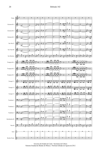 &
&
&
&
&
&
&
&
&
&
&
&
&
?
?
?
?
?
÷
÷
bb
#
#
b
b
b
bb
bb
bb
Flauta
Clarineta Bb 1
Clarineta Bb 2
Clarineta Bb 3
Sax Alto Eb
Sax Tenor Bb
Sax Barítono
Trompete Bb 1
Trompete Bb 2
Trompete Bb 3
Trompa F 1
Trompa F 2
Trompa F 3
Trombone 1
Trombone 2
Trombone 3
Bombardino Bb
Tuba Bb
Tarol
Bombo-Pratos
161
∑
˙#
˙#
˙#
˙#
˙#
J
œ
‰
J
œ ‰
161
œœœœ
3
œœœ
3
œœœœ
3
œœœ
3
œœœœ
3
œœœ
3
‰ œ œ œ œ
‰ œ œ œ œ
‰ œ œ œ œ
˙#
˙#
˙#
˙#
J
œ
‰
J
œ ‰
∑
∑
∑
˙
˙
˙
˙
˙
J
œ ‰ J
œ
‰
3
œœœ
3
œœœ
3
œœœ
3
œœœ
3
œœœ
3
œœœ
œ œ œ œ
œ œ œ œ
œ œ œ œ
˙
˙
˙
˙
J
œ ‰ J
œ
‰
∑
∑
∑
j
œ
‰ œ
j
œ
‰ œ
j
œ
‰ œ
j
œ
‰
œ
j
œ
‰ œ
j
œ ‰
œ
J
œ ‰ Œ
J
œ ‰ Œ
J
œ ‰ Œ
J
œ ‰ Œ
j
œ ‰ Œ
j
œ ‰ Œ
J
œ ‰ œ
J
œ ‰ œ
J
œ ‰ œ
J
œ ‰ œ
j
œ ‰
œ
∑
∑
∑
œ œ
œ œ
œ œ
œ œ
œ œ
œ œ
∑
∑
∑
∑
∑
∑
œ œ
œ œ
œ œ
œ œ
œ œ
∑
∑
∑
˙
˙
˙
˙
˙
j
œ ‰
J
œ ‰
œœœœ
3
œœœ
3
œœœœ
3
œœœ
3
œœœœ
3
œœœ
3
‰ œ œœ œ
‰ œ œœ œ
‰ œ œœ œ
˙
˙
˙
˙
j
œ ‰
J
œ ‰
∑
∑
∑
˙
˙
˙
˙
˙
J
œ ‰ J
œ
‰
3
œœœ
3
œœ œ
3
œœœ
3
œœ œ
3
œœœ
3
œœ œ
œ œ œ œ
œ œ œ œ
œ œ œ œ
˙
˙
˙
˙
J
œ ‰ J
œ
‰
∑
∑
∑
œ œ# œ
œ œ# œ
œ œ# œ
œ œ# œ
œ œ# œ
j
œ ‰
J
œ ‰
J
œ ‰ Œ
J
œ ‰ Œ
J
œ ‰ Œ
‰ œœœ œ
‰ œœœ œ
‰ œœœ œ
œ œ œ# œ
œ œ œ# œ
œ œ œ# œ
œ œ œ# œ
j
œ ‰
J
œ ‰
∑
∑
∑
œ œ
œ œ
œ œ
œ œ
œ œ
J
œ ‰ J
œ
‰
∑
∑
∑
œ œ œ œ
œ œ œ œ
œ œ œ œ
œ œ
œ œ
œ œ
œ œ
J
œ ‰ J
œ
‰
∑
∑
∑
˙
˙
˙
˙
˙
j
œ ‰
J
œ ‰
œœœœ
3
œœœ
3
œœœœ
3
œœœ
3
œœœœ
3
œœœ
3
‰ œ œ œ œ
‰ œ œ œ œ
‰ œ œ œ œ
˙
˙
˙
˙
J
œ ‰ J
œ ‰
∑
∑
∑
˙
˙
˙
˙
˙
J
œ ‰
j
œ ‰
3
œœœ
3
œœœ
3
œœœ
3
œœœ
3
œœœ
3
œœœ
œ œ œ œ
œ œ œ œ
œ œ œ œ
˙
˙
˙
˙
J
œ
‰
J
œ ‰
∑
∑
∑
j
œ ‰ œ œ
j
œ ‰ œ œ
j
œ ‰ œ œ
j
œ
‰ œ œ
j
œ ‰ œ œ
j
œ ‰
J
œ ‰
J
œ
‰ Œ
J
œ
‰ Œ
J
œ
‰ Œ
‰ œ œ œœ
‰ œ œ œœ
‰ œ œ œœ
J
œ ‰
œ œ
J
œ ‰
œ œ
J
œ ‰
œ œ
J
œ
‰
œ œ
J
œ ‰ J
œ ‰
∑
∑
Dobrado 18220
Governo do Estado do Ceará - Secretaria da Cultura
Sistema Estadual de Bandas de Música - Partitura Editada em Agosto de 2012
 