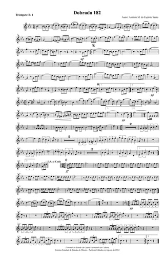 & bbb 86 .œ œ œn œ œ œ œ œ œn œ
œ œ# œ œ œ œ œ œn œ œ œ# œ .œ œ œ œ œ œn œ œ œ œ œ œ œ œ œ œ
& bb
b
8
œ œn œ œ œ œ .˙ œ œ# œ œn œn œ .œ œ œn œ .œ œ œ œ .œ œ œ œ .œ œ œ œ œ
‰
œœ œ œ œ œ œ œ œ œ
& bbb ..
17 œ
‰ ‰ œ. œ. œ.
œ. œ. œ.
œn . œ. œ ‰ Œ ‰ Œ ‰ œ œ œ
F
%
.˙ œ œ œ œn œ œ .˙ œ ‰ œ œ œ .˙
& bbb
26 œ œ œ œn œ œ .˙ œ ‰ œ œ œ .˙ œ œ œ œ œ œ .˙ œ œ œ œn œ œ .˙ œ œ œ œ œ œ .˙
& bbb
36
œ ‰ œ œ œ .˙ œ œ œ œn œ œ .˙ œ ‰ œ œ œ .˙ œ œ œ œn œ œ .˙ œ ‰ œ œ œ œ
‰ .œ
& bb
b ..
46
œ ‰ œ œ œ œ ‰ .œ œ ‰ œ œn œ .œ œ
J
œ
ﬁ
œ œ œ œ œn œ
1.
.œ œ œ œ œ ‰ œ œ œ
2.
.œ œ œ œ œ ‰ œ
J
œ
π
& bbb ..
55
œ
j
œn .œb œ ‰ œ
J
œ œ
J
œn .œb œ ‰
œ
J
œ œ
J
œ
.œ œ
œ œ œ
J
œ œ
J
œ
.œ œ
œ œ œ
J
œ œ
j
œn .œb
& bb
b .. 4
2
64
œ ‰ œ
J
œ œ
J
œn .œb œ œ. œ#. œ.
œn. œn.
œ. œn. œ. œ. œ. œ. œ. œ. œ. œ. œ. œ.
1.
.˙ œ
‰ œ
J
œ
π
2.
.˙ œ
œ œœ œ
& bbb ..
73
˙ ‰ œœœ œ ˙ ‰ œœœ œ ˙ ‰ œœœ œ ˙ œ ≈œœ œ ˙ œ Œ
2
3
œ œ œn
3
œ œ œ
& bbb
87
˙ .œ
J
œ 3
œ œ œ j
œ ‰ Œ
2
3
œ œ œn 3
œ œ# œ
3
œ œ œ
3
œ œ œ 3œ œ œ 3
œ œ œ j
œ ‰ Œ ∑
& bbb ..
101
3
œ œ œn
3
œ œ œ ˙n 3œ œb œ
3
œ œ œ j
œ ‰ Œ
2 3
œ œ œ ˙
3
œ œ œ œ
œ
1.
3
œ œ œ J
œ ‰ Œ
& bb
b 8
6 ..
115 2.
3
œ œ œ
D.S. al Coda
J
œ ‰ 3
œœœ
ﬁ
œ œ œ œœ œ œ
ƒ
.˙>
‰ œ œ ‰ œ œ ‰ œ œ ‰ œ œ ‰ œ œ ‰ œ œ ‰ œ œ ‰ œ œ
& bbb
124
‰ œ œ ‰ œ œ ‰ œ œ ‰ œ œ œœ œ œœ œ œ .˙>
‰ œ œ ‰ œ œ ‰ œ œ ‰ œ œ ‰ œ œ ‰ œ œ ‰ œ œ ‰ œ œ ‰ œ œ ‰ œ œ
& bb
b ..
133
‰ œ œ ‰ œ œ œœ œ œœ œ œ .˙>
‰ œn œ ‰ œ œ ‰ œn œ ‰ œ œ ‰ œ œ ‰ œ œ ‰ œ œ ‰ œ œ ‰ œ œ ‰ œ œ ‰ œ œ ‰ œ œ
& bbb 42 nnn ..
142
.œ œ œn œ œ œ œ œ œn œ
œ œ# œ œ œ œ œ ‰ Œ ‰
.˙
J
œ
‰ Œ ∑ œ œœœ
3
œ œœ
3
π 3
œœœ
3
œœœ
&
151
J
œ ‰ Œ ∑ œœœœ œœ œ
3
3
3
œ œœ
3
œœœ J
œ
‰ Œ ∑ œ œœœœ œœ
3
3
3
œ œœ
3
œ œœ J
œ
‰ Œ ∑ œ œœœ
3
œ œœ
3
&
162
3
œ œ œ
3
œ œœ J
œ ‰ Œ ∑ œ œœœ
3
œœ œ
3
3
œ œ œ
3
œœ œ J
œ ‰ Œ ∑ œ œœœ
3
œœ œ
3
3
œ œ œ
3
œœ œ J
œ ‰ Œ ∑
& ..
173
œ œœœ
3
œ œ œ
3
3
œ œ œ
3
œ œ œ J
œ ‰ Œ ∑ œ œœœ œ œœœ
3
3
œ œœœ œ œœœ
3 3
1.
J
œ ‰ Œ ∑
2.
J
œ ‰ Œ
Governo do Estado do Ceará - Secretaria da Cultura
Sistema Estadual de Bandas de Música - Partitura Editada em Agosto de 2012
Autor: Antônio M. do Espírito Santo
Dobrado 182Trompete Bb 1
 