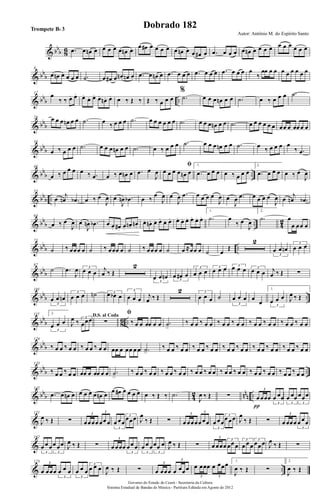 & bbb 86 .œ œ œn œ œ œ œ œ œn œ
œ œ# œ œ œ œ œ œn œ œ œ# œ .œ œ œ œ œ œn œ œ œ œ œ œ œ œ œ œ
& bb
b
8
œ œn œ œ œ œ .˙ œ œ# œ œn œn œ .œ œ œn œ .œ œ œ œ .œ œ œ œ .œ œ œ œ œ
‰
œœ œ œ œ œ œ œ œ œ
& bbb ..
17 œ
‰ ‰ œ. œ. œ.
œ. œ. œ.
œn . œ. œ ‰ Œ ‰ Œ ‰ œ œ œ
%
.˙ œ œ œ œn œ œ .˙ œ ‰ œ œ œ .˙
& bbb
26 œ œ œ œn œ œ .˙ œ ‰ œ œ œ .˙ œ œ œ œ œ œ .˙ œ œ œ œn œ œ .˙ œ œ œ œ œ œ œœ œ œœ œ œ
& bbb
36
œ ‰ œ œ œ .˙ œ œ œ œn œ œ .˙ œ ‰ œ œ œ .˙ œ œ œ œn œ œ .˙ œ ‰ œ œ œ œ
‰ .œ
& bb
b ..
46
œ ‰ œ œ œ œ ‰ .œ œ ‰ œ œn œ .œ œ
J
œ
ﬁ
œ œ œ œ œn œ
1.
.œ œ œ œ œ ‰ œ œ œ
2.
.œ œ œ œ œ ‰ œ
J
œ
& bbb ..
55
œ
j
œn .œb œ ‰ œ
J
œ œ
J
œn .œb œ ‰
œ
J
œ œ
J
œ .œ œ œ œ œ
J
œ œ
J
œ .œ œ œ œ œ
J
œ œ
j
œn .œb
& bb
b .. 4
2
64
œ ‰ œ
J
œ œ
J
œn .œb œ œ. œ#. œ.
œn. œn.
œ. œn. œ. œ. œ. œ. œ. œ. œ. œ. œ. œ.
1.
.˙ œ
‰ œ
J
œ
2.
.˙ œ
œ œœ œ
& bbb ..
73
˙ ‰ œœœ œ ˙ ‰ œœœ œ ˙ ‰ œœœ œ ˙ œ ≈œœ œ ˙ œ
Œ
2
3
œ œ œn
3
œ œ œ
& bbb
87
˙ .œ
J
œ 3
œ œ œ j
œ ‰ Œ
2
3
œ œ œn 3
œ œ# œ
3
œ œ œ
3
œ œ œ 3œ œ œ 3
œ œ œ j
œ ‰ Œ ∑
& bbb ..
101
3
œ œ œn
3
œ œ œ ˙n 3œ œb œ
3
œ œ œ j
œ ‰ Œ
2 3
œ œ œ ˙
3
œ œ œ œ
œ
1.
3
œ œ œ J
œ ‰ Œ
& bb
b 8
6 ..
115 2.
3
œ œ œ
D.S. al Coda
J
œ ‰ 3
œœœ ∑
ﬁ
‰ œ œ œœ œ œ .˙>
‰ œ œ ‰ œ œ ‰ œ œ ‰ œ œ ‰ œ œ ‰ œ œ ‰ œ œ ‰ œ œ
& bbb
124
‰ œ œ ‰ œ œ ‰ œ œ ‰ œ œ œœ œ œœ œ œ .˙>
‰ œ œ ‰ œ œ ‰ œ œ ‰ œ œ ‰ œ œ ‰ œ œ ‰ œ œ ‰ œ œ ‰ œ œ ‰ œ œ
& bb
b ..
133
‰ œ œ ‰ œ œ œœ œ œœ œ œ .˙>
‰ œ œ ‰ œ œ ‰ œ œ ‰ œ œ ‰ œ œ ‰ œ œ ‰ œ œ ‰ œ œ ‰ œ œ ‰ œ œ ‰ œ œ ‰ œ œ
& bbb 42 nnn ..
142
.œ œ œn œ œ œ œ œ œn œ
œ œ# œ œ œ œ œ ‰ Œ ‰ .˙
J
œ ‰ Œ ∑ œ œœœ
3
œ œœ
3
π 3
œ œœ
3
œœœ
&
151
J
œ ‰ Œ ∑ œœœœ œœ œ
3
3
3
œ œœ
3
œœœ J
œ
‰ Œ ∑ œ œœœœ œœ
3
3
3
œ œœ
3
œ œœ J
œ
‰ Œ ∑ œ œœœ
3
œ œœ
3
&
162
3
œ œ œ
3
œ œœ J
œ ‰ Œ ∑ œ œœœ
3
œœ œ
3
3
œ œ œ
3
œœ œ J
œ ‰ Œ ∑ œ œœœ
3
œœ œ
3
3
œ œ œ
3
œœ œ J
œ ‰ Œ ∑
& ..
173
œ œœœ
3
œ œ œ
3
3
œ œ œ
3
œ œ œ J
œ ‰ Œ ∑ œ œœœ œ œœœ
3
3
œ œœœ œ œœœ
3 3
1.
J
œ ‰ Œ ∑
2.
J
œ ‰ Œ
Governo do Estado do Ceará - Secretaria da Cultura
Sistema Estadual de Bandas de Música - Partitura Editada em Agosto de 2012
Autor: Antônio M. do Espírito Santo
Dobrado 182Trompete Bb 3
 