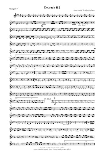 & bbbb
8
6
.œ œ
j
œ œ
j
œ œ
j
œ œ
j
œ œ
j
œ œ
j
œ œ
j
œ .œ œ
j
œ œ
j
œ œ
j
œ œ
j
œ œ
j
œ œ
j
œ œ
j
œ
& bb
bb
9
œn
j
œ œ
j
œ .˙n>
œ œ œ œ ‰
œœœ œ
‰ œœœ œ ‰ œ œ œ œ ‰
œn
‰ œœ œ œ œ œ œ œ œ œ œ ‰ Œ ‰
& bb
bb ..
18
.œ œn
j
œ œ
j
œ œ
j
œ œ ‰ œ œ ‰ œ
%
œ ‰ œ œ ‰ œ œ ‰ œ œn ‰ œ œ ‰ œ œ ‰ œ œ ‰ œ œ ‰ œ œ ‰ œ œ ‰ œ œ ‰ œ œ ‰ œ
& bb
bb
27
œ ‰ œ œ ‰ œ œ ‰ œ œ ‰ œ œn ‰ œ œ ‰ œ œn ‰ œ œ ‰ œ œ ‰ œ œ ‰ œ œ ‰ œ œ ‰ œ œ ‰ œ œ ‰ œ œ ‰ œ œ ‰ œ
& bbbb
35
œn ‰ œ œ ‰ œ œ ‰ œ œn ‰ œ œ ‰ œ œ ‰ œ œ ‰ œ œn ‰ œ œ ‰ œ œ ‰ œ œ ‰ œ œ ‰ œ œ ‰ œ œ ‰ œ œ ‰ œ œ ‰ œ
& bb
bb
43
œ ‰ œ œ ‰ œ œ ‰ œ œ ‰ œ œn ‰ œ œ ‰ œ œn ‰ œ œ ‰ œ œ ‰ œ œ ‰ œ œ ‰ œ œ ‰ œ œn ‰ œ œ ‰ œ
ﬁ
œn ‰ œ œ ‰ œ
& bb
bb .. ..
51 1.
œ ‰ œ œ ‰ œ œ ‰ Œ ‰
2.
œ ‰ œ œ ‰ œ œ ‰ Œ ‰ ‰
œ œ
‰
œ œ
‰
œ œ
‰
œ œ
‰
œ œ
‰
œ œ
‰
œ œ
‰
œ œ
‰
œ œ
‰
œ œ
& bb
bb
60
‰
œ œ
‰
œ œ
‰
œ œ
‰
œ œ œ
‰ Œ ‰ ‰
œ œ
‰
œ œ
‰
œ œ
‰
œ œ
‰
œ œ
‰
œ œ
‰
œ œ
‰
œn œ œ
j
œ œn
j
œ œ
j
œ œ
j
œ
& bbbb .. 4
2
69
1.
œn œœ œ œ œ œn
‰ Œ ‰
2.
œn œ œ œ œ œ œn œ œœ œ ˙n
‰œœœ œ ˙n
‰
œœœ œ ˙
‰
œœœ œ ˙
& bb
bb ..
80
‰ ≈≈‰ ‰ Ó ‰ ‰ Œ ‰≈ r
œ œ œ
j
œ œ
j
œ
‰≈ r
œ œ œ
j
œ œ
j
œ
‰≈ r
œ œ œ
j
œ œ
j
œ
‰≈ r
œ œ œ
j
œ œ
j
œ
& bb
bb
91
‰ ≈ r
œ œ œ
j
œ œ
j
œ
‰ ≈ r
œ œ œ
j
œ œ
j
œ ‰ ≈ r
œ œ œ
j
œ œ
j
œ ‰≈ r
œ œ œ
j
œ œ
j
œ
‰≈ r
œ œ œ
j
œ œ
j
œ
‰≈ r
œ œ œ
& bb
bb
102
j
œ œ
j
œ
‰≈ r
œ œ œ
j
œ œ
j
œ
‰≈ r
œ œ œ
j
œ œ
j
œ ‰≈ r
œ œ œ
j
œ œ
j
œ ‰ ≈ r
œ œ œ
j
œ œ
j
œ
‰ ≈ r
œ œ œ
j
œ œ
j
œ
& bbbb .. 8
6 ..
113 1.
‰ ≈ r
œ œœ
j
œ ‰ œ
2.
‰ ≈ r
œ œ œ
D.S. al Coda
j
œ ‰ œn
ﬁ
œ œ œ œ œ œ
ƒ
.˙>
‰ œ œ ‰ œ œ ‰ œ œ ‰ œ œ ‰ œ œ ‰ œ œ
& bbbb
123
‰ œ œ ‰ œ œ ‰ œ œ ‰ œ œ ‰ œ œ ‰ œ œ œn œ œ œ œ œ .˙n>
‰ œn œ ‰ œ œ ‰ œn œ ‰ œ œ ‰ œn œ ‰ œ œ ‰ œn œ ‰ œ œ
& bb
bb
132
‰
œn œ
‰
œ œ
‰
œn œ
‰
œ œ œ œ œ œ œ œ .˙>
‰ œ œ ‰ œ œ ‰ œ œ ‰ œ œ ‰ œ œ ‰ œ œ ‰ œ œ ‰ œ œ ‰ œ œ ‰ œ œ
& bb
bb .. 42 n
nnb ..
141
‰
œn œ
‰
œ œ .œ œ ‰ œ
j
œ œ
j
œ œ
j
œ œ
j
œ œ ‰ Œ ‰ .˙
j
œ ‰ Œ ∑ ‰ œœœ œ
& b
150
œ œ œ œ ‰ œœœ œ œ œ œ œ ‰
œœœ œ œ œ œ œ
‰
œœœ œ œ œ œ œ
‰
œœœ œ œ œ œ œ
‰
œœœ œ œ œ œ œ
‰ œœœ œ
& b
162
œ œ œ œ
j
œ ‰ Œ ∑ ‰ œœœ œ œ œ œ œ ‰ œœœ œ œ œ œ œ ‰ œ œ œœ œ œ œ œ ‰ œ œ œœ œ œœ œ ‰ œœœ œ
& b ..
174
œ œ œ œ ‰ œ œ œ œ œ œ œ œ ‰ œ œ œ œ œ œ œ œ
1.
j
œ ‰ Œ ∑
2.
j
œ ‰ Œ
Governo do Estado do Ceará - Secretaria da Cultura
Sistema Estadual de Bandas de Música - Partitura Editada em Agosto de 2012
Autor: Antônio M. do Espírito Santo
Dobrado 182Trompa F 3
 