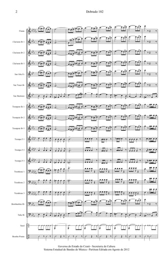 &
&
&
&
&
&
&
&
&
&
&
&
&
?
?
?
?
?
÷
÷
bb
bb
b
bb
b
bb
b
bb
b
bb
bb
b
bb
bb
b
bb
b
bb
b
bb
bb
bb
bb
bb
bb
bb
bb
b
bb
bb
b
bb
bb
b
bb
b
bb
b
Flauta
Clarineta Bb 1
Clarineta Bb 2
Clarineta Bb 3
Sax Alto Eb
Sax Tenor Bb
Sax Barítono
Trompete Bb 1
Trompete Bb 2
Trompete Bb 3
Trompa F 1
Trompa F 2
Trompa F 3
Trombone 1
Trombone 2
Trombone 3
Bombardino Bb
Tuba Bb
Tarol
Bombo-Pratos
8 œ œn œ œ œ œ
œ œn œ œ œ œ
œ œn œ œ œ œ
œ œn œ œ œ œ
œ œ# œ œ œ œ
œ œn œ œ œ œ
œ
J
œ œ
j
œ
8
œ œn œ œ œ œ
œ œn œ œ œ œ
œ œn œ œ œ œ
œ
J
œ œ
J
œ
œ
j
œ œ
j
œ
œ
j
œ œ
j
œ
œ œn œ œ œ œ
œ
J
œ œ
J
œ
œ
J
œ œ
J
œ
œ œn œ œ œ œ
œ
J
œ œ
j
œ
Û Û Û Û Û Û
Û ‰ Û ‰
.˙
.˙
.˙
.˙
.˙
.˙
œ#
j
œ œ
j
œ
.˙
.˙
.˙
œ
J
œ œ
J
œ
œ
j
œ œ
j
œ
œn
j
œ œ
j
œ
œn
J
œ œ
J
œ
œn
J
œ œ
J
œ
œ
J
œ œ
J
œ
.˙
œn
j
œ œ
J
œ
.|
æ
.Û Œ ‰
œ œn œ œn œn œ
œ
œ# œ œn œn œ
œ œ# œ œn œn œ
œ œ# œ œn œn œ
œ œ# œ œ# œn œ
œ œ# œ œn œn œ
.œ œ œn œ#
œ œ# œ œn œn œ
œ œ# œ œn œn œ
œ œ# œ œn œn œ
.˙
>
.˙
>
.˙n>
.˙>
.˙n>
.˙>
œ œ# œ œn œn œ
.œ œ œn œn
.Û
æ
Û Û Û
Û ‰ Û ‰
.œ œ œn œ
.œ œ œn œ
.œ œ œn œ
.œ œ œn œ
.œ œ œ# œ
.œ œ œn œ
.œ œ
J
œ
.œ œ œn œ
.œ œ œn œ
.œ œ œn œ
œ œ œ œ ‰
œ œ œ œ ‰
œ œ œ œ ‰
œ œ œ
J
œ
Œ
œ œ œ
J
œ
Œ
œ œ œ
J
œ Œ
.œ œ œn œ
.œ œ
J
œ
.Û
æ
Û Û Û
.Û Œ ‰
.œ œ œ œ
.œ œ œ œ
.œ œ œ œ
.œ œ œ œ
.œ œ œ œ
.œ œ œ œ
.œ œ
J
œ
.œ œ œ œ
.œ œ œ œ
.œ œ œ œ
œœœ œ ‰
œœœ œ ‰
œœœ œ
‰
œ œ œ
J
œ
Œ
œ œ œ
J
œ
Œ
œ œ œ
J
œ Œ
.œ œ œ œ
.œ œ
J
œ
.Û
æ
Û Û Û
.Û Œ ‰
.œ œ œ œ
.œ œ œ œ
.œ œ œ œ
.œ œ œ œ
.œ œ œ œ
.œ œ œ œ
.œ# œ
J
œ
.œ œ œ œ
.œ œ œ œ
.œ œ œ œ
œb œœ œ ‰
œœœ œ ‰
œœœ œ ‰
œ œ œ
J
œ
Œ
œ œ œ
J
œ
Œ
œn œ œ
J
œ Œ
.œ œ œ œ
.œ# œ
J
œ
.Û
æ
Û Û Û
.Û Œ ‰
.œ œ œ œ
.œ œ œ œ
.œ œ œ œ
.œ œ œ œ
.œ œ œ œ
.œ œ œ œ
.œ œ
j
œ
.œ œ œ œ
.œ œ œ œ
.œ œ œ œ
œ œ œ œ ‰
œ œ œ œ ‰
œ œ œ œ ‰
œ œ œ
J
œ
Œ
œ œ œ
J
œ
Œ
œ œ œ
J
œ Œ
.œ œ œ œ
.œ œ
j
œ
.Û
æ
Û Û Û
.Û Œ ‰
œ
‰ Œ ‰
œ
‰ Œ ‰
œ
‰ Œ ‰
œ
‰ Œ ‰
œ
‰ Œ ‰
œ
‰ Œ ‰
œ# ‰ ‰ œ œ
œ
‰
œœ œ œ
œ
‰
œœ œ œ
œ
‰
œœ œ œ
œ‰ œœ œ œ
œ‰ œœ œ œ
œn
‰ œœ œ œ
œ
‰
œœ œ œ
œ
‰
œœ œ œ
œ ‰
œœ œ œ
œ
‰ Œ ‰
œn ‰ ‰ œ œ
Û ‰ ‰ Û Û
Û ‰ .Û
Dobrado 1822
Governo do Estado do Ceará - Secretaria da Cultura
Sistema Estadual de Bandas de Música - Partitura Editada em Agosto de 2012
 