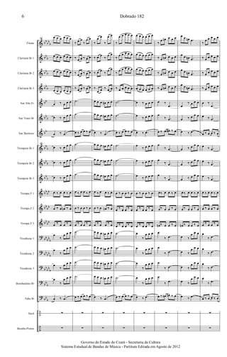 &
&
&
&
&
&
&
&
&
&
&
&
&
?
?
?
?
?
÷
÷
bb
bb
b
bb
b
bb
b
bb
b
bb
bb
b
bb
bb
b
bb
b
bb
b
bb
bb
bb
bb
bb
bb
bb
bb
b
bb
bb
b
bb
bb
b
bb
b
bb
b
Flauta
Clarineta Bb 1
Clarineta Bb 2
Clarineta Bb 3
Sax Alto Eb
Sax Tenor Bb
Sax Barítono
Trompete Bb 1
Trompete Bb 2
Trompete Bb 3
Trompa F 1
Trompa F 2
Trompa F 3
Trombone 1
Trombone 2
Trombone 3
Bombardino Bb
Tuba Bb
Tarol
Bombo-Pratos
40
œ œ œ œ œ œ
œ œ œ œ œ œ
œ œ œ œ œ œ
œ œ œ œ œ œ
œ ‰ œ œ œ
œ ‰ œ œ œ
œ ‰ .œ
40
œ ‰ œ œ œ
œ ‰ œ œ œ
œ ‰ œ œ œ
œ ‰ œ œ ‰ œ
œ ‰ œ œn ‰ œ
œ ‰ œ œ ‰ œ
œ
‰
œ œ œ
œ
‰
œ œ œ
œ
‰
œ œ œ
œ
‰
œ œ œ
œ ‰ .œ
∑
∑
‰ œ œ
‰
œ œ
‰ œ œ ‰ œ œ
‰ œ œ ‰ œ œ
‰ œ œ ‰ œ œ
.˙
.˙
œ ‰ œ œ ‰ œ
.˙
.˙
.˙
œ ‰ œ œ ‰ œ
œ ‰ œ œ ‰ œ
œ ‰ œ œ ‰ œ
.˙
.˙
.˙
.˙
œ ‰ œ œ ‰ œ
∑
∑
‰
œ œ
‰
œ œ
‰ œ œ
‰
œ œ
‰ œ œ
‰
œ œ
‰
œ œ ‰ œ œ
œ œ œ œn œ œ
œ œ œ œn œ œ
œ ‰ .œ
œ œ œ œn œ œ
œ œ œ œn œ œ
œ œ œ œn œ œ
œ ‰ œ œ ‰ œ
œ ‰ œ œn ‰ œ
œ ‰ œ œ ‰ œ
œ œ œ œn œ œ
œ œ œ œn œ œ
œ œ œ œn œ œ
œ œ œ œn œ œ
œ ‰ .œ
∑
∑
‰
œ œ œ œ œ
‰
œ œ œ œ œ
‰
œ œ œ œ œ
‰ œ œ œ œ œ
.˙
.˙
œ ‰ œ œ ‰ œ
.˙
.˙
.˙
œ ‰ œ œ ‰ œ
œ ‰ œ œ ‰ œ
œ ‰ œ œ ‰ œ
.˙
.˙
.˙
.˙
œ ‰ œ œ ‰ œ
∑
∑
œ œ œ œ œ œ
œ œ œ œ œ œ
œ œ œ œ œ œ
œ œ œ œ œ œ
œ ‰ œ œ œ
œ
‰ œ œ œ
œ ‰ .œ
œ
‰ œ œ œ
œ
‰ œ œ œ
œ
‰ œ œ œ
œ ‰ œ œ ‰ œ
œ ‰ œ œ ‰ œ
œ ‰ œ œ ‰ œ
œ
‰
œ œ œ
œ
‰
œ œ œ
œ
‰
œ œ œ
œ
‰
œ œ œ
œ ‰ .œ
∑
∑
‰
œ œn œ œ œ
‰ œ œn œ œ œ
‰ œ œn œ œ œ
‰ œ œn œ œ œ
œ ‰
.œ
œ
‰ .œ
œ ‰ œ œ# ‰ œ
œ
‰ .œ
œ
‰ .œ
œ
‰ .œ
œ‰ œ œ ‰ œ
œ‰ œ œ ‰ œ
œn ‰ œ œ ‰ œ
œ
‰ .œ
œ
‰ .œ
œ
‰ .œ
œ
‰ .œ
œ ‰ œn œn ‰ œ
∑
∑
œ œ œn .œ
œ œ œn .œ
œ œ œn .œ
œ œ œn .œ
œ
‰ œ œ œ
œ ‰ œ œ œ
œ ‰ .œ
œ ‰ œ œ œ
œ ‰ œ œ œ
œ ‰ œ œ œ
œ‰ œ œ ‰ œ
œ‰ œ œ ‰ œ
œn ‰ œ œ ‰ œ
œ ‰
œ œ œ
œ ‰
œ œ œ
œ ‰
œ œ œ
œ ‰
œ œ œ
œ ‰ .œ
∑
∑
‰
œ œ œ œ œ
‰ œ œ œ œ œ
‰ œ œ œ œ œ
‰ œ œ œ œ œ
œ ‰
.œ
œ ‰ .œ
œ ‰ œ œ ‰ œ
œ ‰ .œ
œ ‰ .œ
œ ‰ .œ
œ ‰ œ œ ‰ œ
œ ‰ œ œ ‰ œ
œ ‰ œ œ ‰ œ
œ
‰ .œ
œ
‰ .œ
œ
‰ .œ
œ
‰ .œ
œ ‰ œ œ ‰ œ
∑
∑
Dobrado 1826
Governo do Estado do Ceará - Secretaria da Cultura
Sistema Estadual de Bandas de Música - Partitura Editada em Agosto de 2012
 