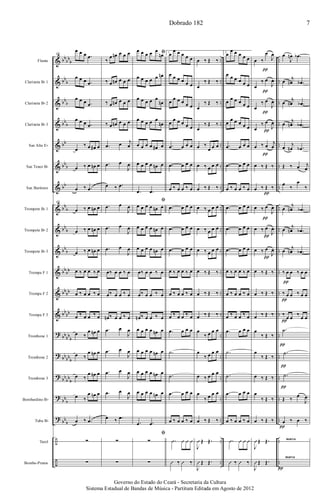 &
&
&
&
&
&
&
&
&
&
&
&
&
?
?
?
?
?
÷
÷
bb
bb
b
bb
b
bb
b
bb
b
bb
bb
b
bb
bb
b
bb
b
bb
b
bb
bb
bb
bb
bb
bb
bb
bb
b
bb
bb
b
bb
bb
b
bb
b
bb
b
..
..
..
..
..
..
..
..
..
..
..
..
..
..
..
..
..
..
..
..
..
..
..
..
..
..
..
..
..
..
..
..
..
..
..
..
..
..
..
..
Flauta
Clarineta Bb 1
Clarineta Bb 2
Clarineta Bb 3
Sax Alto Eb
Sax Tenor Bb
Sax Barítono
Trompete Bb 1
Trompete Bb 2
Trompete Bb 3
Trompa F 1
Trompa F 2
Trompa F 3
Trombone 1
Trombone 2
Trombone 3
Bombardino Bb
Tuba Bb
Tarol
Bombo-Pratos
48
œ œ œ .œ
œ œ œ .œ
œ œ œ .œ
œ œ œ .œ
œ
‰ œ œ# œ
œ ‰ œ œn œ
œ ‰ .œ
48
œ ‰ œ œn œ
œ ‰ œ œn œ
œ ‰ œ œn œ
œ ‰ œ œ ‰ œ
œ ‰ œ œ ‰ œ
œ ‰ œ œ ‰ œ
œ ‰
œ œn œ
œ ‰
œ œn œ
œ ‰
œ œn œ
œ ‰
œ œn œ
œ ‰ .œ
∑
∑
‰
œ œn œ œ œ
‰ œ œn œ œ œ
‰ œ œn œ œ œ
‰ œ œn œ œ œ
.œ œ j
œ
.œ œ
J
œ
œ ‰ .œ
.œ œ
J
œ
.œ œ
J
œ
.œ œ
J
œ
œ‰ œ œ ‰ œ
œ‰ œ œ ‰ œ
œn ‰ œ œ ‰ œ
.œ œ
J
œ
.œ œ
J
œ
.œ œ
J
œ
.œ œ
J
œ
œ ‰ .œ
∑
∑
ﬁœ œ œ œ œ
œn
œ œ œ œ œ œn
œ œ œ œ œ
œn
œ œ œ œ œ
œn
œ œ œ œ œ# œ
œ œ œ œ œn œ
.œ .œ
ﬁ
œ œ œ œ œn œ
œ œ œ œ œn œ
œ œ œ œ œn œ
œ‰ œ œ ‰ œ
œ‰ œ œ ‰ œ
œn ‰ œ œ ‰ œ
œ œ œ œ œn œ
œ œ œ œ œn œ
œ œ œ œ œn œ
œ œ œ œ œn œ
.œ .œ
ﬁ
∑
∑
1.œ
œ œ œ œ œ
œ œ œ œ œ œ
œ
œ œ œ œ œ
œ
œ œ œ œ œ
.œ œ œ œ
.œ œ œ œ
œ ‰ œ œ ‰ œ
.œ œ œ œ
.œ œ œ œ
.œ œ œ œ
œ ‰ œ œ ‰ œ
œ ‰ œ œ ‰ œ
œ ‰ œ œ ‰ œ
.œ œ œ œ
.˙
.˙
.œ œ œ œ
œ ‰ œ œ ‰ œ
.Û Û Û Û
Û ‰ Û ‰
œ ‰ Œ ‰
œ
‰ Œ ‰
œ
‰ Œ ‰
œ
‰ Œ ‰
œ ‰
œ œ œ
œ ‰ œ œ œ
œ ‰ Œ ‰
œ ‰ œ œ œ
œ ‰ œ œ œ
œ ‰ œ œ œ
œ ‰ Œ ‰
œ ‰ Œ ‰
œ ‰ Œ ‰
œ
‰ œ œ œ
œ
‰ œ œ œ
œ ‰ œ œ œ
œ
‰ œ œ œ
œ ‰ Œ ‰
J
Û Œ Œ.
J
Û Œ Œ.
2.œ
œ œ œ œ œ
œ œ œ œ œ œ
œ
œ œ œ œ œ
œ
œ œ œ œ œ
.œ œ œ œ
.œ œ œ œ
œ ‰ œ œ ‰ œ
.œ œ œ œ
.œ œ œ œ
.œ œ œ œ
œ ‰ œ œ ‰ œ
œ ‰ œ œ ‰ œ
œ ‰ œ œ ‰ œ
.œ œ œ œ
.˙
.˙
.œ œ œ œ
œ ‰ œ œ ‰ œ
.Û Û Û Û
Û ‰ Û ‰
œ ‰
œ
J
œ
œ
‰ œ
J
œ
œ
‰ œ
J
œ
œ
‰ œ
J
œ
œ ‰ œ
j
œ
œ ‰ Œ ‰
œ ‰ Œ ‰
œ ‰ œ
J
œ
œ ‰ œ
J
œ
œ ‰ œ
J
œ
œ ‰ Œ ‰
œ ‰ Œ ‰
œ ‰ Œ ‰
œ
‰ Œ ‰
œ
‰ Œ ‰
œ ‰ Œ ‰
œ
‰ Œ ‰
œ ‰ Œ ‰
J
Û Œ Œ.
J
Û Œ Œ.
π
π
π
π
π
π
π
π
π
œ
J
œn .œb
œ
j
œn .œb
œ
j
œn .œb
œ
j
œn .œb
œ
j
œn .œb
Œ ‰ œ j
œ
œ
‰
œ
‰
œ
j
œn .œb
œ
j
œn .œb
œ
j
œn .œb
‰ œ œ ‰ œ œ
‰ œ œ ‰ œ œ
‰
œ œ
‰
œ œ
.˙
.˙
.˙
Œ ‰
œ
J
œ
œ ‰ œ ‰
π
π
marca
marca
π
π
π
π
π
π
Dobrado 182 7
Governo do Estado do Ceará - Secretaria da Cultura
Sistema Estadual de Bandas de Música - Partitura Editada em Agosto de 2012
 