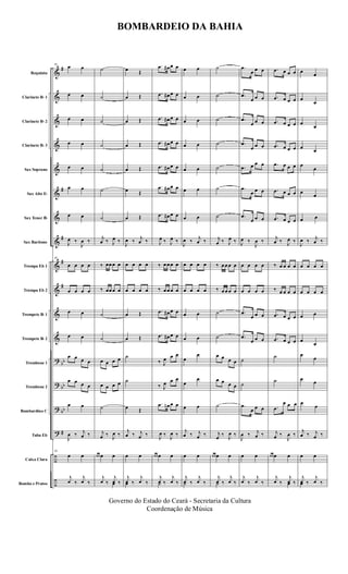 &
&
&
&
&
&
&
&
&
&
&
&
?
?
?
?
÷
÷
#
#
#
#
#
bb
bb
bb
#
Requinta
Clarinete Bb 1
Clarinete Bb 2
Clarinete Bb 3
Sax Soprano
Sax Alto Eb
Sax Tenor Bb
Sax Baritono
Trompa Eb 1
Trompa Eb 2
Trompete Bb 1
Trompete Bb 2
Trombone 1
Trombone 2
Bombardino C
Tuba Eb
Caixa Clara
Bombo e Pratos
81
œ œ
œ œ
œ œ
œ œ
œ œ
œ œ
œ œ
J
œ ‰
J
œ ‰
81
œ œ œ œ
œ œ œ œ
œ œ
œ œ
œ œ œ œ
œ œ œ œ
œ œ
J
œ ‰ j
œ ‰
81
œ œ
j
œ ‰
j
œ ‰
˙
˙
˙
˙
˙
˙
˙
j
œ ‰ J
œ ‰
‰ œœ œ œ
‰ œœ œ œ
˙
˙
œ œ œ œ
œ œ œ œ
˙
j
œ ‰ J
œ ‰
œ œ œ œ
œ
j
œ ‰
j
œ ‰
œ Œ
œ Œ
œ Œ
œ Œ
œ Œ
œ Œ
œ Œ
J
œ ‰ j
œ ‰
œ œ œ œ
œ œ œ œ
œ Œ
œ Œ
˙
˙
œ Œ
j
œ ‰ j
œ ‰
œ œ
œ
j
œ ‰
j
œ ‰
.œ œ# œ œ
.œ œ# œ œ
.œ œ# œ œ
.œ œ# œ œ
.œ œ# œ œ
.œ œ# œ œ
.œ œ# œ œ
J
œ ‰ J
œ ‰
‰ œ œ œ œ
‰ œ œ œ œ
.œ œ# œ œ
.œ œ# œ œ
‰ J
œ œ œ
‰ J
œ œ œ
.œ œn œ œ
J
œ ‰ J
œ ‰
œ œ œ œ
˙
j
œ ‰
j
œ ‰
œ œ
œ œ
œ œ
œ œ
œ œ
œ œ
œ œ
J
œ ‰ j
œ ‰
œ œ œ œ
œ œ œ œ
œ œ
œ œ
œ
œ
œ
œ
œ œ
j
œ ‰ j
œ ‰
œ œ
˙
j
œ ‰
j
œ ‰
˙
˙
˙
˙
˙
˙
˙
j
œ ‰ J
œ ‰
‰ œ œ œ œ
‰ œ œ œ œ
˙
˙
œ œ œ œ
œ œ œ œ
˙
j
œ ‰ J
œ ‰
œ œ œ œ
˙
j
œ ‰
j
œ ‰
.œ
œ œ œ
.œ
œ œ œ
.œ
œ œ œ
.œ
œ œ œ
.œ œ œ œ
.œ
œ œ œ
.œ
œ œ œ
J
œ ‰
J
œ ‰
œ œ œ œ
œ œ œ œ
.œ
œ œ œ
.œ
œ œ œ
˙
˙
.œ
œ œ œ
J
œ ‰ j
œ ‰
œ œ
j
œ ‰
j
œ ‰
.œ œ œ œ
.œ œ œ œ
.œ œ œ œ
.œ œ œ œ
.œ œ œ œ
.œ œ œ œ
.œ œ œ œ
j
œ ‰ J
œ ‰
‰ œ œ œ œ
‰ œ œ œ œ
.œ œ œ œ
.œ œ œ œ
˙
˙
.œ
œ œ œ
j
œ ‰
J
œ ‰
œ œ œ œ
œ
j
œ ‰
j
œ ‰
œ œ
œ
œ
œ
œ
œ œ
œ
œ
œ œ
œ œ
J
œ ‰ j
œ ‰
œ œ œ œ
œ œ œ œ
œ œ
œ
œ
œ
œ
œ œ
œ
œ
j
œ ‰ j
œ ‰
œ œ
œ
j
œ ‰
j
œ ‰
BOMBARDEIO DA BAHIA
Governo do Estado do Ceará - Secretaria da Cultura
Coordenação de Música
 