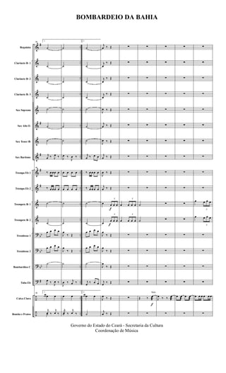 &
&
&
&
&
&
&
&
&
&
&
&
?
?
?
?
÷
÷
#
#
#
#
#
bb
bb
bb
#
..
..
..
..
..
..
..
..
..
..
..
..
..
..
..
..
..
..
Requinta
Clarinete Bb 1
Clarinete Bb 2
Clarinete Bb 3
Sax Soprano
Sax Alto Eb
Sax Tenor Bb
Sax Baritono
Trompa Eb 1
Trompa Eb 2
Trompete Bb 1
Trompete Bb 2
Trombone 1
Trombone 2
Bombardino C
Tuba Eb
Caixa Clara
Bombo e Pratos
90 1
˙
˙
˙
˙
˙
˙
˙
j
œ ‰ J
œ ‰
90
‰ œ œœ œ
‰ œ œœ œ
˙
˙
œ œ œ œ
œ œ œ œ
˙
J
œ ‰ J
œ ‰
90 1
œ œ œ œ
˙
j
œ ‰
j
œ ‰
˙
˙
˙
˙
˙
˙
˙
J
œ ‰
J
œ ‰
œ œ œ œ
œ œ œ œ
˙
˙
J
œ
‰ Œ
J
œ
‰ Œ
˙
J
œ ‰ j
œ ‰
œ œ
˙
j
œ ‰
j
œ ‰
2
˙
˙
˙
˙
˙
˙
˙
j
œ ‰ œ œ
‰ œ œ œ œ
‰ œ œ œ œ
˙
˙
œ œ œ œ
œ œ œ œ
˙
j
œ ‰ œ œ
2
œ œ œ œ
˙
f
f
j
œ ‰ Œ
j
œ
‰ Œ
j
œ
‰ Œ
j
œ
‰ Œ
J
œ ‰ Œ
j
œ ‰ Œ
J
œ ‰ Œ
j
œ ‰ Œ
J
œ ‰ Œ
j
œ ‰ Œ
œ
3
œ œ œ
œ
3
œ œ œ
J
œ
‰ Œ
J
œ
‰ Œ
J
œ
‰ Œ
j
œ ‰ Œ
J
œ ‰ Œ
j
œ ‰ Œ
∑
∑
∑
∑
∑
∑
∑
∑
∑
∑
œ
3
œ œ œ
œ
3
œ œ œ
∑
∑
∑
∑
∑
∑
f
∑
∑
∑
∑
∑
∑
∑
∑
∑
∑
˙
˙
∑
∑
∑
∑
Œ ‰ J
œ
æ
Solo
∑
∑
∑
∑
∑
∑
∑
∑
∑
∑
∑
∑
∑
∑
∑
∑
∑
J
œ ‰ ‰ J
œ
æ
∑
∑
∑
∑
∑
∑
∑
∑
∑
∑
∑
∑
∑
∑
∑
∑
∑
œ œ
æ
œ œ
æ
∑
∑
∑
∑
∑
∑
∑
∑
∑
∑
∑
œ
3
œ œ œ
œ
3
œ œ œ
∑
∑
∑
∑
œ œ œ œ œ œ
∑
BOMBARDEIO DA BAHIA
Governo do Estado do Ceará - Secretaria da Cultura
Coordenação de Música
 