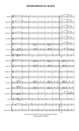 &
&
&
&
&
&
&
&
&
&
&
&
?
?
?
?
÷
÷
#
#
#
#
#
bb
bb
bb
#
n
b
b
b
b
n
b
n
n
n
b
b
bb
b
bb
b
bbb
n
..
..
..
..
..
..
..
..
..
..
..
..
..
..
..
..
..
..
Requinta
Clarinete Bb 1
Clarinete Bb 2
Clarinete Bb 3
Sax Soprano
Sax Alto Eb
Sax Tenor Bb
Sax Baritono
Trompa Eb 1
Trompa Eb 2
Trompete Bb 1
Trompete Bb 2
Trombone 1
Trombone 2
Bombardino C
Tuba Eb
Caixa Clara
Bombo e Pratos
141
˙
˙
˙
˙
˙
˙
‰ œ# œ œ œ
‰ œ# œ œ œ
141
˙
˙
˙
˙
‰
œn œ œ œ
‰
œn œ œ œ
‰ œn œ œ œ
‰ œ# œ œ œ
141
˙
æ
Œ œ
Fim
J
œ
‰ Œ
J
œ
‰ Œ
J
œ ‰ Œ
J
œ ‰ Œ
J
œ ‰ Œ
J
œ ‰ Œ
J
œ ‰ Œ
j
œ ‰ Œ
J
œ ‰ Œ
J
œ ‰ Œ
J
œ ‰ Œ
j
œ ‰ Œ
J
œ
‰ Œ
J
œ
‰ Œ
J
œ
‰ Œ
J
œ ‰ Œ
Fim
J
œ ‰ Œ
j
œ ‰ Œ
∑
∑
∑
∑
∑
‰ œ œ œ œ
‰ œ œ œ œ
˙
‰ œ œ œ œ
‰ œ œ œ œ
∑
∑
‰
œ œ œ œ
‰
œ œ œ œ
˙
˙
œ œ œ œ
j
œ ‰ j
œ ‰
∑
∑
∑
∑
∑
‰ J
œ ‰ J
œ
‰
j
œ ‰
j
œ
œ œ
‰
J
œ ‰
J
œ
‰ j
œ ‰ j
œ
∑
∑
‰ J
œ
‰ J
œ
‰ J
œ
‰ J
œ
œ œ
œ œ
œ œ
j
œ ‰ j
œ ‰
∑
∑
∑
∑
∑
‰ œ œ œ œ
‰ œ œ œ œ
˙
‰ œ œ œ œ
‰ œ œ œ œ
∑
∑
‰
œ œ œ œ
‰
œ œ œ œ
˙
˙
œ œ œ œ
j
œ ‰ j
œ ‰
∑
∑
∑
∑
∑
‰ J
œ ‰ J
œ
‰
j
œ ‰
j
œ
œ œ
‰
J
œ ‰
J
œ
‰ j
œ ‰ j
œ
∑
∑
‰ J
œ
‰ J
œ
‰ J
œ
‰ J
œ
œ œ
œ œ
œ œ
j
œ ‰ j
œ ‰
p
p
p
p
p
p
p
p
p
p
p
p
p
p
p
p
p
p
p
p
˙
˙
˙
˙
˙
˙
Œ
r
œ œ
˙
‰ œ œ œ œ
‰ œ œ œ œ
˙
˙
‰
œ œ œ œ
‰
œ œ œ œ
Œ
r
œ œ
˙
œ œ œ œ
j
œ ‰ j
œ ‰
œ œ
œ œ
œ œ
œ œ
œ œ
œ œ
.œ œ .œ œ
œ œ
‰
J
œ ‰
J
œ
‰ j
œ ‰ j
œ
œ œ
œ œ
‰ J
œ
‰ J
œ
‰ J
œ
‰ J
œ
.œ œ .œ œ
œ œ
œ œ
j
œ ‰ j
œ ‰
BOMBARDEIO DA BAHIA
Governo do Estado do Ceará - Secretaria da Cultura
Coordenação de Música
 