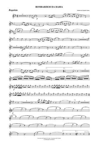 &
## 4
2 15
‰ J
œ œ œ
p
˙ œ œ ≈ œ ˙ œ œ œ œ œ œ œ œ œ
œ
&
##
23
˙ œ œ œ# œ œ œ œ œ ˙ œ œ œ œ œ œ œ œ œ œ ˙
&
##
32
œ
œ œ œ ˙ œ œ ≈ œ ˙ œ œ œ œ œ œ œ œ œ
œ ˙ œ œ œ# œ
&
## n#41
œ œ œ œ ˙ œ œ œ œ œ œ# œ œ œ œ ˙
J
œ ‰ Œ
7
&
# ..
56
4
p
.œ œ œ œ œ œ ˙
J
œ ‰ Œ .œ œ œ œ œ œ ˙
J
œ ‰ Œ
&
#68
.œ œ œ œ .œ œ œ œ ˙ œ ≈œ œ œ .œ œ œ œ .œ œ# œ œ# ˙ ˙
.œ œ œ œ
&
#77
œ œ ˙
J
œ ‰ Œ .œ œ œ œ œ œ ˙ œ Œ
.œ œ# œ œ œ œ
&
# ..
86
˙ .œ
œ œ œ .œ œ œ œ œ œ
1
˙ ˙
2
˙
j
œ ‰ Œ
12
&
#106
œ œ œ œ œ œ œ œ œ œ œ œ œ œ œ œ œ œ œ œ œ œ œ œ œ œ œ œ
J
œ ‰
œ œ œ œ œ œ œ œ œ œ œ œ œ œ œ œ œ œ# œ œ œ œ œ œ
&
# ..
f
113
œ œ œ œ œ œ œ œ œ œ œ
‰ J
œ
‰ J
œ
‰ J
œ
‰ J
œ œ œ œ œ œ œ œ œ œ œ œ
‰ J
œ
‰ J
œ
‰ J
œ
‰ J
œ
&
# ..
121
œ œ œ œ œ œ œ œ œ œ œ
‰ J
œ
‰ J
œ
‰ J
œ
‰ J
œ
‰ J
œ
‰ J
œ
‰ J
œ
‰ J
œ
‰ J
œ ‰ J
œ ‰ J
œ ‰ J
œ
&
# n129
J
œ
‰ Œ
8
Œ ‰
œ œ œ œ œ œ œ œ
J
œ
‰ Œ
˙ Fim
J
œ
‰ Œ
4
& ..
p
147
˙ œ œ ˙ œ œ
˙ œ œ ˙ œ
Œ
˙
&
156 œ œ ˙ œ œ ˙ œ œ ˙ œ Œ
˙ œ œ
&
165
˙ œ œ ˙ œ œb ˙ ˙ ˙ œ œ ˙
& ..
174
œ œ ..œ
R
œ œ œ ˙
1
J
œ ‰ Œ
2
D.C.e Fim
J
œ ‰ Œ
Governo do Estado do Ceará - Secretaria da Cultura
Coordenação de Música
BOMBARDEIO DA BAHIA
Antônio do Espirito SantoRequinta
 