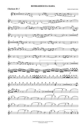 &
#
4
2 15
‰ j
œ œ œ
p
˙ œ œ ≈ œ ˙ œ œ œ œ œ œ œ œ œ œ
&
#23
˙ œ œ œ# œ œ œ œ œ ˙ œ œ œ œ œ œ œ œ œ œ ˙
&
#32
œ œ œ œ ˙ œ œ ≈ œ ˙ œ œ œ œ œ œ œ œ œ œ ˙ œ
œ œ# œ
&
# n41
œ œ œ œ
˙ œ œ œ œ œ œ# œ œ œ œ ˙
j
œ ‰ Œ
7
& ..
56
4
p
.œ œ œ œ œ œ ˙
j
œ
‰ Œ .œ œ œ œ œ œ ˙
j
œ ‰ Œ
&
68
.œ œ œ œ .œ œ œ œ ˙ œ ≈ œ œ œ .œ œ œ œ .œ œ# œ œ# ˙ ˙
.œ œ œ œ
&
77
œ œ ˙
j
œ ‰ Œ .œ œ œ œ œ œ ˙ œ Œ .œ œ# œ œ œ œ
& ..
86
˙ .œ
œ œ œ .œ œ œ œ œ œ
1
˙ ˙
2
˙
j
œ
‰ Œ
12
& ..
106
œ œ œ œ œ œ œ œ œ œ œ œ œ œ œ œ œ œ œ œ œ œ œ œ œ œ œ œ j
œ ‰ œ œ œ œ œ œ œ œ œ œ œ œ œ œ œ œ œ œ# œ œ œ œ œ œ
f
œ œ œ œ œ œ œ
&
114 œ œ œ œ
‰ J
œ
‰ J
œ
‰ J
œ
‰ J
œ œ œ œ œ œ œ œ œ œ œ œ
‰ J
œ
‰ J
œ
‰ J
œ
‰ J
œ œ œ œ œ œ œ œ œ œ œ œ
& ..
123
‰ J
œ
‰ J
œ
‰ J
œ
‰ J
œ
‰ J
œ
‰ J
œ
‰ J
œ
‰ J
œ
‰ J
œ
‰ J
œ
‰ J
œ
‰ J
œ
J
œ
‰ Œ
8
Œ ‰ œ œ
& b ..
139
œ
œ œ œ œ œ
J
œ
‰ Œ
˙ Fim
J
œ
‰ Œ
4
p
˙ œ œ ˙
& b
150 œ œ ˙ œ œ ˙ œ Œ
˙ œ œ ˙ œ œ ˙
& b
160
œ œ ˙ œ Œ
˙ œ œ ˙ œ œ ˙ œ œb ˙
& b ..
170 ˙ ˙ œ œ ˙ œ œ ..œ
R
œ
œ œ ˙ 1
J
œ
‰ Œ
2
D.C.e Fim
J
œ
‰ Œ
Governo do Estado do Ceará - Secretaria da Cultura
Coordenação de Música
BOMBARDEIO DA BAHIA
Antônio do Espirito SantoClarinete Bb 1
 