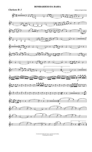 &
#
4
2 15
‰ j
œ œ œ
p
˙ œ œ ≈ œ ˙ œ œ œ œ œ œ œ œ œ œ
&
#23
˙ œ œ œ# œ œ œ œ œ ˙ œ œ œ œ œ œ œ œ œ œ ˙
&
#32
œ œ œ œ ˙ œ œ ≈ œ ˙ œ œ œ œ œ œ œ œ œ œ ˙ œ
œ œ# œ
&
# n41
œ œ œ œ
˙ œ œ œ œ œ œ# œ œ œ œ ˙
j
œ ‰ Œ
7
& ..
56
4
p
.œ œ œ œ œ œ ˙
j
œ
‰ Œ .œ œ œ œ œ œ ˙
j
œ ‰ Œ
&
68
.œ œ œ œ .œ œ œ œ ˙ œ ≈ œ œ œ .œ œ œ œ .œ œ# œ œ# ˙ ˙
.œ œ œ œ
&
77
œ œ ˙
j
œ ‰ Œ .œ œ œ œ œ œ ˙ œ Œ .œ œ# œ œ œ œ
& ..
86
˙ .œ
œ œ œ .œ œ œ œ œ œ
1
˙ ˙
2
˙
j
œ
‰ Œ
12
& ..
106
œ œ œ œ œ œ œ œ œ œ œ œ œ œ œ œ œ œ œ œ œ œ œ œ œ œ œ œ j
œ ‰ œ œ œ œ œ œ œ œ œ œ œ œ œ œ œ œ œ œ# œ œ œ œ œ œ
f
œ œ œ œ œ œ œ
&
114
œ œ œ œ ‰ J
œ ‰ J
œ ‰ J
œ ‰ J
œ
œ œ œ œ œ œ œ œ œ œ œ ‰ J
œ ‰ J
œ ‰ J
œ ‰ J
œ œ œ œœ œœ œ œ œ œ œ
& ..
123
‰ J
œ ‰ J
œ ‰ J
œ ‰ J
œ ‰ J
œ ‰ J
œ ‰ J
œ ‰ J
œ ‰ J
œ ‰ J
œ ‰ J
œ ‰ J
œ
J
œ ‰ Œ
8
Œ ‰ œ œ
& b ..
139
œ œ œ œ œ œ
J
œ ‰ Œ ˙
Fim
J
œ ‰ Œ
4
p
˙ œ œ ˙
& b
150
œ œ
˙ œ œ ˙ œ Œ
˙ œ œ ˙ œ œ ˙
& b
160
œ œ
˙ œ Œ
˙ œ œ ˙ œ œ ˙b œ œ ˙
& b ..
170
˙ ˙ œ œ ˙ œ œ ..œ
R
œ œ œ ˙
1
J
œ ‰ Œ
2
D.C.e Fim
J
œ ‰ Œ
Governo do Estado do Ceará - Secretaria da Cultura
Coordenação de Música
BOMBARDEIO DA BAHIA
Antônio do Espirito SantoClarinete Bb 3
 