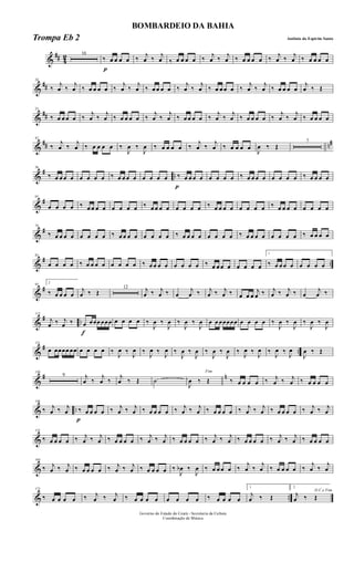 &
## 4
2 16
p
‰ œ œ œ œ ‰ j
œ ‰ j
œ ‰ œ œ œ œ ‰ j
œ ‰ j
œ ‰ œ œ œ œ ‰ j
œ ‰ j
œ ‰ œ œ œ œ
&
##
24
‰
j
œ ‰
j
œ ‰ œ œ œ œ ‰
j
œ ‰
j
œ ‰ œ œ œ œ ‰
j
œ ‰
j
œ ‰ œ œ œ œ ‰
j
œ ‰
j
œ ‰ œ œ œ œ
j
œ ‰ Œ
&
##
33
‰ œ œ œ œ ‰
j
œ ‰
j
œ ‰ œ œ œ œ ‰
j
œ ‰
j
œ ‰ œ œ œ œ ‰
j
œ ‰
j
œ ‰ œ œ œ œ ‰
j
œ ‰
j
œ ‰ œ œ œ œ
&
## n#42
‰
j
œ ‰
j
œ ‰ œ œ œ œ ‰
J
œ ‰
J
œ ‰ œ œ œ œ ‰
j
œ ‰
j
œ ‰ œ œ œ œ
J
œ ‰ Œ
7
&
# ..
56
‰ œ œ œ œ œ œ œ œ ‰ œ œ œ œ œ œ œ œ
p
‰ œ œ œ œ œ œ œ œ ‰ œ œ œ œ œ œ œ œ ‰ œ œ œ œ
&
#65
œ œ œ œ ‰ œ œ œ œ œ œ œ œ ‰ œ œ œ œ œ œ œ œ ‰ œ œ œ œ œ œ œ œ ‰ œ œ œ œ œ œ œ œ
&
#74
‰ œ œ œ œ œ œ œ œ ‰ œ œ œ œ œ œ œ œ ‰ œ œ œ œ œ œ œ œ ‰ œ œ œ œ œ œ œ œ ‰ œ œ œ œ
&
# ..
83
œ œ œ œ ‰ œ œ œ œ œ œ œ œ ‰ œ œ œ œ œ œ œ œ ‰ œ œ œ œ œ œ œ œ
1
‰ œ œ œ œ œ œ œ œ
&
#92
2
‰ œ œ œ œ
j
œ ‰ Œ
12 j
œ ‰ j
œ ‰ œ
j
œ ‰ j
œ ‰ j
œ ‰ œ œ œ
j
œ ‰ j
œ ‰ j
œ ‰ œ
j
œ ‰
&
# ..
112
j
œ ‰ j
œ ‰
f
œ œœœ œœœ œ œ œ œ ‰
J
œ ‰
J
œ ‰
J
œ ‰
J
œ œ œ œœœœœ œ œ œ œ ‰
J
œ ‰
J
œ ‰
J
œ ‰
J
œ
&
# ..
121
œ œœœœ œœ œ œ œ œ ‰
J
œ ‰
J
œ ‰
J
œ ‰
J
œ ‰
J
œ ‰
J
œ ‰
J
œ ‰
J
œ ‰
J
œ ‰
J
œ ‰
J
œ ‰
J
œ
J
œ ‰ Œ
&
# n130
9 j
œ ‰
j
œ ‰
j
œ ‰ Œ ˙
Fim
J
œ ‰ Œ ‰ œ œ œ œ ‰ j
œ ‰ j
œ ‰ œ œ œ œ
& ..
146
‰ j
œ ‰ j
œ
p
‰ œ œ œ œ ‰ j
œ ‰ j
œ ‰ œ œ œ œ ‰ j
œ ‰ j
œ ‰ œ œ œ œ ‰ j
œ ‰ j
œ ‰ œ œ œ œ ‰ j
œ ‰ j
œ
&
155
‰ œ œ œ œ ‰ j
œ ‰ j
œ ‰ œ œ œ œ ‰ j
œ ‰ j
œ ‰ œ œ œ œ ‰ j
œ ‰ j
œ ‰ œ œ œ œ ‰ j
œ ‰ j
œ ‰ œ œ œ œ
&
164
‰ j
œ ‰ j
œ ‰ œ œ œ œ ‰ j
œ ‰ j
œ ‰ œ œ œ œ ‰
J
œb ‰
J
œ ‰ œ œ œ œ ‰
j
œ ‰
j
œ ‰ œ œ œ œ ‰
j
œ ‰
j
œ
& ..
173
‰ œ œ œ œ ‰ j
œ ‰ j
œ ‰ œ œ œ œ œ œ œ œ ‰ œ œ œ œ
1
j
œ ‰ Œ
2
D.C.e Fim
j
œ ‰ Œ
Governo do Estado do Ceará - Secretaria da Cultura
Coordenação de Música
BOMBARDEIO DA BAHIA
Antônio do Espirito SantoTrompa Eb 2
 