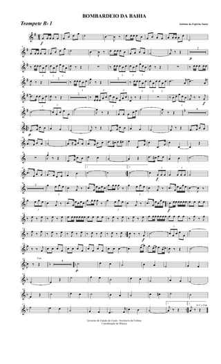 &
#
4
2
f
œ œ œ œ œ œ œ œ œ ˙ œ
J
œ ‰ œ œ œ œ œ œ œ œ œ œ œ œ œ œ
˙
&
#9
œ œ œ œ œ œ œ œ œ ˙ œ
J
œ ‰ œ œ œ œ œ œ œ œ œ ˙
j
œ ‰ Œ
p
2
&
#19
‰ œ œ
3
œ œ œ
3
œ œ œ
3
œ œ œ J
œ ‰ Œ ∑ ‰ œ œ
3
œ œ œ
3
œ œ œ
3
œ œ œ J
œ ‰ Œ ∑ ‰ œ œ œ œ œ
&
#28
J
œ ‰ Œ
2
‰ œ œ
3
œ œ œ J
œ
‰ Œ
2
‰ œ œ
3
œ œ œ
3
œ œ œ
3
œ œ œ ..œ r
œ ..œ r
œ
&
#39
.œ œ
3
œ œ œ
J
œ ‰ Œ
2
‰
œ œ
3
œ œ œ
3
œ œ œ
3
œ œ œ j
œ
‰ Œ ∑ 3
‰ œ œ
3
œ œ œ
f
j
œ ‰ ‰ j
œ
&
# n49
˙
3
œ œ œ œ
œ
˙
J
œ
‰ Œ œ œ œ œ œ ˙
J
œ
‰ Œ
4
& ..
p
60
.œ œ œ œ œ œ ˙
j
œ
‰ Œ .œ œ œ œ œ œ ˙
j
œ ‰ Œ .œ œ œ œ
&
69
.œ œ œ œ ˙ œ ≈ œ œ œ .œ œ œ œ .œ œ# œ œ# œ
.œ œ œ
.œ œ œ
œ œ
Œ
&
78
∑ J
œ
‰ Œ .œ œ œ œ œ œ ˙ œ Œ .œ œ# œ œ œ œ ˙
& ..
87
.œ
œ œ œ .œ œ œ œ œ œ
1
˙ ˙
2
˙
f
œ
3
œ œ œ œ
3
œ œ œ ˙
&
96
2 œ
3
œ œ œ œ j
œ ‰ .œ œ
œ œ œ œ
œ œ œ
J
œ
‰
œ
3
œ œ œ œ j
œ ‰ .œ œ
œ œ
œ œ œ
J
œ ‰
& ..
106
œ
3
œ œ œ œ j
œ ‰ .œ œ
œ œ œ œ
œ œ œ
J
œ
‰
œ
3
œ œ œ œ j
œ ‰ .œ œ
œ œ
œ œ
f
œ œœ œœ œœ œ œ œ œ
&
115
‰ J
œ ‰ J
œ ‰ J
œ ‰ J
œ œ œ œœ œ œœ œ œ œ œ ‰ J
œ ‰ J
œ ‰ J
œ ‰ J
œ œ œœ œ œ œœ œ œ œ œ ‰ J
œ ‰ J
œ
& ..
124
‰ J
œ ‰ J
œ ‰ J
œ ‰ J
œ ‰ J
œ ‰ J
œ ‰ J
œ ‰ J
œ ‰ J
œ ‰ J
œ
f
J
œ ‰ ‰ j
œ ˙
3
œ œ œ œ
œ
˙
&
133
J
œ
‰ ‰ j
œ œ œ œ œ œ œ œ œ œ œ œ œ œ œ œ .œ œ œ œ œ œ œ œ œ
J
œ ‰ Œ ˙
& b ..
142 Fim
J
œ ‰ Œ
4
p
˙ œ œ ˙ œ œ ˙ œ œ
& b
153
˙ œ
Œ ˙ œ œ ˙ œ œ ˙ œ œ ˙
& b
162
œ Œ ˙ œ œ ˙ œ œ ˙ œ œ# ˙ ˙
& b ..
171
˙ œ œ ˙ œ œ ..œ
r
œ œ œ ˙
1
j
œ ‰ Œ
2
D.C.e Fim
j
œ ‰ Œ
Governo do Estado do Ceará - Secretaria da Cultura
Coordenação de Música
BOMBARDEIO DA BAHIA
Antônio do Espirito SantoTrompete Bb 1
 