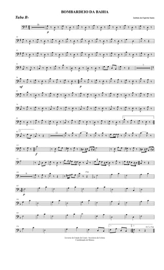 ? #
4
2 16
p
J
œ ‰
J
œ ‰ J
œ ‰
J
œ ‰ J
œ ‰
J
œ ‰ J
œ ‰
J
œ ‰ J
œ ‰
J
œ ‰ J
œ ‰
J
œ ‰ J
œ ‰
J
œ ‰
? #
24
J
œ ‰
J
œ ‰ J
œ ‰
J
œ ‰ J
œ ‰
J
œ ‰ J
œ
‰
J
œ ‰ J
œ
‰
J
œ ‰ J
œ
‰
J
œ ‰ J
œ
‰
J
œ ‰ œ œ J
œ
‰ Œ
? #
33
J
œ ‰
J
œ ‰ J
œ ‰
J
œ ‰ J
œ
‰
J
œ ‰ J
œ
‰
J
œ ‰ J
œ
‰
J
œ ‰ J
œ
‰
J
œ ‰ J
œ ‰
J
œ ‰ J
œ
‰
J
œ ‰ J
œ ‰
J
œ ‰
? # n
42
j
œ ‰ j
œ ‰
j
œ ‰ J
œ ‰ J
œ
‰ J
œ
‰
J
œ ‰
J
œ ‰
J
œ ‰
J
œ ‰ œ œ œ œ J
œ ‰ Œ
7
? ..
F
56
J
œ
‰ J
œ
‰ J
œ ‰ J
œ ‰ J
œ
‰ J
œ
‰ J
œ ‰ J
œ ‰
p
J
œ
‰ J
œ
‰ J
œ ‰ J
œ ‰ J
œ
‰ J
œ
‰ J
œ ‰ J
œ ‰ J
œ
‰ J
œ
‰
?
65
J
œ ‰ J
œ
‰
J
œ ‰ J
œ
‰ J
œ ‰ J
œ ‰
J
œ ‰ J
œ
‰ J
œ ‰ J
œ ‰
J
œ ‰ J
œ
‰ J
œ ‰ J
œ ‰
J
œ ‰ J
œ
‰ J
œ ‰ J
œ ‰
?
74
j
œ ‰ J
œ ‰ J
œ ‰ J
œ ‰ j
œ ‰ J
œ ‰ J
œ ‰ J
œ ‰ j
œ ‰ J
œ ‰ J
œ ‰ J
œ ‰ j
œ ‰ J
œ ‰ J
œ ‰ J
œ ‰
J
œ ‰ J
œ ‰
? ..
83
J
œ ‰
J
œ ‰ J
œ ‰ J
œ ‰ J
œ ‰
J
œ ‰ j
œ ‰ J
œ ‰ J
œ ‰
J
œ ‰
J
œ ‰ J
œ ‰ J
œ ‰
J
œ ‰
1
J
œ
‰ J
œ ‰ J
œ ‰
J
œ ‰
?
92
2
j
œ ‰ œ œ j
œ ‰ Œ
12
J
œ
‰ J
œ
‰
œ
J
œ
‰ J
œ
‰ J
œ
‰ œ œ œ
J
œ ‰ J
œ
‰ J
œ
‰
œ
J
œ
‰
? ..
112
J
œ ‰ J
œ ‰
f
˙
‰
J
œ œ œ
J
œ# ‰ J
œ ‰ œ# ≈œ œ ≈œ ˙ ‰
J
œ œ œ
J
œ# ‰ J
œ ‰ œ# ≈œœ ≈œ
? ..
121
˙ ‰ j
œ œ œ J
œ ‰
J
œ ‰
œ ≈ œœ ≈œ
J
œ ‰ j
œ ‰ œ
≈
œ œ ≈ œ
J
œ ‰ J
œ ‰ œ ≈ œ œ ≈ œ j
œ ‰ Œ
?
b
130
9
J
œ ‰ J
œ ‰ J
œ
‰ Œ ‰ œ# œ œ œ
Fim
J
œ
‰ Œ ˙ œ œ ˙ œ œ
?
b ..
p
147
˙ œ œ ˙ œ œ ˙ œ œ
˙ œ œ ˙
? b
156
œ œ
˙ œ œ
˙ œ œ
˙ œ
œ ˙ œ œ
? b
165
˙ œ œ
˙ œ œ ˙
œ œ
˙
œ
œ ˙
? b ..
174
œ œ
˙ œ œ
œ œ œ
1
œ œ œ œ
2
D.C.e Fim
J
œ ‰ Œ
Governo do Estado do Ceará - Secretaria da Cultura
Coordenação de Música
BOMBARDEIO DA BAHIA
Antônio do Espirito SantoTuba Bb
 