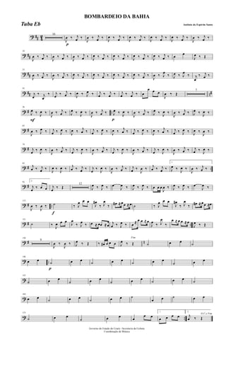? ## 4
2 16
p
J
œ ‰ j
œ ‰
J
œ ‰ j
œ ‰
J
œ ‰ j
œ ‰
J
œ ‰ j
œ ‰
J
œ ‰ j
œ ‰
J
œ ‰ j
œ ‰
J
œ ‰ j
œ ‰
? ##
24
J
œ ‰ j
œ ‰
J
œ ‰ j
œ ‰
J
œ ‰ j
œ ‰ J
œ ‰ j
œ ‰ J
œ ‰ j
œ ‰ J
œ ‰ j
œ ‰ J
œ ‰ j
œ ‰ œ
œ
J
œ ‰ Œ
? ##
33
J
œ ‰ j
œ ‰
J
œ ‰ j
œ ‰ J
œ ‰ j
œ ‰ J
œ ‰ j
œ ‰ J
œ ‰ j
œ ‰ J
œ ‰ j
œ ‰
J
œ ‰ J
œ
‰ J
œ ‰ J
œ
‰ j
œ
‰ j
œ ‰
? ## n#
42
j
œ
‰ j
œ
‰ j
œ ‰ j
œ ‰ J
œ ‰ J
œ ‰ j
œ ‰ j
œ ‰ j
œ ‰ j
œ ‰ œ
œ œ œ
J
œ ‰ Œ
7
? # ..
F
56
J
œ ‰ J
œ ‰
J
œ ‰ j
œ ‰ J
œ ‰ J
œ ‰
J
œ ‰ j
œ ‰
p
J
œ ‰ J
œ ‰
J
œ ‰ j
œ ‰ J
œ ‰ J
œ ‰
J
œ ‰ j
œ ‰ J
œ ‰ J
œ ‰
? #
65
J
œ ‰ J
œ ‰ j
œ ‰ J
œ ‰ J
œ ‰ j
œ ‰ j
œ ‰ J
œ ‰ J
œ ‰ j
œ ‰ j
œ ‰ J
œ ‰ J
œ ‰ j
œ ‰ j
œ ‰ J
œ ‰ J
œ ‰
J
œ ‰
? #
74
j
œ ‰ J
œ ‰
J
œ ‰ j
œ ‰ j
œ ‰ J
œ ‰
J
œ ‰ j
œ ‰ j
œ ‰ J
œ ‰
J
œ ‰ j
œ ‰ j
œ ‰ J
œ ‰
J
œ ‰ j
œ ‰ j
œ ‰ J
œ ‰
? # ..
83
j
œ ‰ j
œ ‰
J
œ ‰
J
œ ‰ j
œ ‰ j
œ ‰ j
œ
‰
J
œ ‰
J
œ ‰ j
œ ‰ j
œ ‰
J
œ ‰ j
œ ‰ j
œ ‰
1
J
œ ‰
J
œ ‰
J
œ ‰ j
œ ‰
? #
92
2
j
œ
‰ œ œ j
œ
‰ Œ
12
J
œ ‰ J
œ ‰ œ
J
œ ‰ J
œ ‰ J
œ ‰ œ œ œ
J
œ ‰ J
œ ‰ J
œ ‰ œ
J
œ ‰
? # ..
112
J
œ ‰
J
œ ‰
f
˙ ‰ J
œ œ œ
J
œ#
‰ J
œ
‰ œ# ≈œœ ≈œ ˙ ‰ J
œ œ œ
J
œ#
‰ J
œ
‰ œ# ≈œœ ≈œ
? # ..
121
˙ ‰
J
œ œ œ
J
œ
‰ J
œ ‰ œ ≈ œœ ≈œ j
œ ‰ J
œ ‰ œ ≈ œ œ ≈œ
J
œ ‰ J
œ
‰
œ ≈ œ œ ≈œ
J
œ ‰ Œ
? # n
130
9
J
œ ‰
J
œ ‰ J
œ ‰ Œ ‰ œ# œ œ œ
Fim
J
œ ‰ Œ ˙ œ œ ˙
? ..
146
œ œ
p
˙ œ œ ˙ œ œ ˙ œ œ
˙ œ œ
?
155
˙ œ œ
˙ œ œ
˙ œ œ ˙ œ œ ˙
?
164
œ œ ˙ œ œ ˙ œ œ ˙
œ œ ˙ œ œ
? ..
173
˙ œ œ
˙ œ œ
œ
œ œ
1
œ œ œ œ
2
D.C.e Fim
j
œ ‰ Œ
Governo do Estado do Ceará - Secretaria da Cultura
Coordenação de Música
BOMBARDEIO DA BAHIA
Antônio do Espirito SantoTuba Eb
 