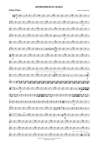 ÷ 4
2
f
œ œ œ œ œ œ œ œ œ œ œ œ œ œ œ œ œ œ œ œ œ œ œ œ
÷
9
œ œ œ œ œ œ œ œ œ œ œ œ œ œ œ œ œ œ œ œ œ œ
J
œ ‰ Œ
p
œ œ œ œ
÷
18
œ œ œ œ œ œ œ œ œ œ œ œ œ œ œ œ œ œ œ œ œ œ œ œ œ œ
÷
27
œ œ œ œ œ œ œ œ œ œ œ œ œ œ œ œ
J
œ ‰ Œ
f
œ œ œ œ œ œ œ œ œ œ
÷
36
œ œ œ œ œ œ œ œ œ œ œ œ œ œ œ œ œ œ œ œ œ œ œ œ œ œ
÷
45
œ œ œ œ œ œ œ œ œ œ
J
œ ‰ Œ
7
F
œ œ œ œ œ œ œ œ œ œ œ œ
÷ ..
p
60
œ œ œ œ œ œ œ œ œ œ œ œ œ œ œ œ œ œ œ œ œ œ œ œ œ œ œ œ
÷
69
œ œ œ œ œ œ œ œ œ œ œ œ œ œ œ œ œ œ œ œ œ œ œ œ œ œ
÷
78
œ œ œ œ œ œ œ œ œ œ œ œ œ œ œ œ œ œ œ œ œ œ œ œ œ œ œ œ
÷ ..
87
œ œ œ œ œ œ œ œ
1
œ œ œ œ œ œ
2
œ œ œ œ
J
œ ‰ Œ ∑
f
Œ ‰ J
œ
æ
Solo
÷
96
J
œ ‰ ‰ J
œ
æ
œ œ
æ
œ œ
æ
œ œ œ œ œ œ œ œ œ œ œ œ œ œ œ œ œ œ œ œ œ œ œ œ œ œ œ œ œ œ œ œ œ œ œ œ œ œ œ œ œ œ
÷ ..
105
œ
æ J
œ ‰
f
œ œ œ œ œ œ œ œ œ œ œ œ œ œ œ œ œ œ
J
œ ‰ Œ
f
œ œ œ œ œ œ œ
÷
114
œ œ œ œ ‰ J
œ ‰ J
œ ‰ J
œ ‰ J
œ œ œ œ œ œœ œ œ œ œ œ ‰ J
œ ‰ J
œ ‰ J
œ ‰ J
œ œ œ œ œœ œ œ œ œ œ œ
÷ ..
123
‰ J
œ ‰ J
œ ‰ J
œ ‰ J
œ ‰ J
œ ‰ J
œ ‰ J
œ ‰ J
œ ‰ J
œ ‰ J
œ ‰ J
œ ‰ J
œ
J
œ ‰ Œ
f
œ œ œ œ œ œ
÷
132
œ œ œ œ œ œ œ œ œ œ œ œ œ œ œ œ œ œ œ
æ J
œ ‰ Œ J
œ ‰ J
œ ‰ J
œ ‰ Œ
÷ ..
141
˙
æ
Fim
J
œ ‰ Œ œ œ œ œ œ œ œ œ œ œ œ œ
pp
œ œ œ œ œ œ œ œ œ œ
÷
150
œ œ œ œ œ œ œ œ œ œ œ œ œ œ œ œ œ œ œ œ œ œ œ œ œ œ œ œ œ œ
÷
160
œ œ œ œ œ œ œ œ œ œ œ œ œ œ œ œ œ œ œ œ œ œ œ œ œ œ œ œ œ œ
÷ ..
170
œ œ œ œ œ œ œ œ œ œ œ œ œ œ œ œ œ œ œ œ œ œ œ œ
1
œ œ
2
D.C.e Fim
J
œ ‰ Œ
Governo do Estado do Ceará - Secretaria da Cultura
Coordenação de Música
BOMBARDEIO DA BAHIA
Antônio do Espirito SantoCaixa Clara
 