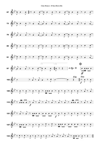& bb ..
67
J
œ œ
J
œ ‰ œ
J
œ
J
œ œ
J
œ ‰ œ
J
œ
J
œ œ
J
œ ‰ œ
J
œ
& bb
73
J
œ œ
J
œ ‰ œ
j
œ
j
œ œ
j
œ ‰ œ
j
œ
j
œ œ
j
œ ‰ œ
j
œ
& bb
79
j
œ œ
j
œ ‰ œ
j
œ
j
œ œ
j
œ ‰ œ
J
œ
J
œ œ
J
œ ‰ œ
J
œ
& bb
85
J
œ œ
J
œ ‰ œ
J
œ
J
œ œ
J
œ ‰ œ
J
œ
n
J
œ œ
J
œ ‰ œ
J
œ
& bb
91
J
œ œ
J
œ ‰ œ
J
œ
J
œ œ
J
œ ‰ œ
J
œ
J
œ œ
J
œ ‰ œ
j
œ
& bb ..
97
j
œ œ
j
œ ‰ œ
J
œ
1.
J
œ œ
J
œ
2.
%
Ao e ﬁ
J
œ ‰ Œ
ƒ
ﬁ
œ œ œ œ œ
& bb ..
103 ˙ ‰
j
œ ‰
j
œ œ ‰ J
œ ˙
Fim
œ Œ
Trio
f
‰
J
œ ‰
J
œ
& bb
109 ‰
J
œ ‰
J
œ ‰
J
œ ‰
J
œ ‰ œ œ œ œ ‰
J
œ ‰
J
œ ‰
J
œ ‰
J
œ ‰ j
œ ‰
j
œ
& bb
115 ‰ œ œ œ œ
f
‰
j
œ ‰
j
œ ‰
j
œ ‰
j
œ ‰
j
œ ‰
j
œ ‰ œ œ œ œ ‰
j
œ ‰
j
œ
& bb
121 ‰ j
œ ‰ j
œ ‰ œ œ œ œ œ œ œ œ
f
‰
J
œ ‰
J
œ ‰
J
œ ‰
J
œ ‰
J
œ ‰
J
œ
& bb
127 ‰ œ œ œ œ ‰
J
œ ‰
J
œ ‰ J
œ ‰ J
œ ‰ œ œ œ œ œ œ œ œ ‰
J
œ ‰
J
œ
& bb ..
133 ‰ J
œ ‰ J
œ ‰
J
œ ‰
J
œ ‰
J
œ ‰
J
œ ‰
j
œ ‰
j
œ ‰
j
œ ‰
j
œ ‰ œ œœ œ
J
œ ‰ Œ
Cisne Branco - II Sax-Horn (Eb)
 