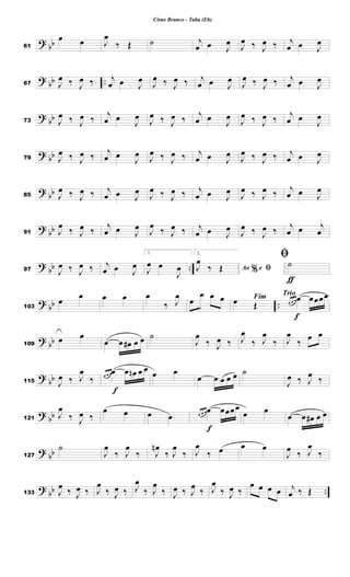 ?
bb
61
œ œ J
œ
‰ Œ ˙ j
œ œ J
œ
J
œ ‰ J
œ ‰ j
œ œ J
œ
?
bb ..
67 J
œ ‰ J
œ ‰ j
œ œ J
œ
J
œ ‰ J
œ ‰ j
œ œ J
œ
J
œ ‰ J
œ ‰ j
œ œ J
œ
?
bb
73 J
œ ‰ J
œ ‰ j
œ œ
J
œ
J
œ ‰ J
œ ‰ j
œ œ
J
œ
J
œ ‰ J
œ ‰ j
œ œ
J
œ
?
bb
79 J
œ ‰ J
œ ‰ j
œ œ
J
œ
J
œ ‰ J
œ ‰ j
œ œ J
œ
J
œ ‰ J
œ ‰ j
œ œ J
œ
?
bb
85 J
œ ‰ J
œ ‰ j
œ œ J
œ
J
œ ‰ J
œ ‰ j
œ œ J
œ
J
œ ‰ J
œ ‰
j
œ œ J
œ
?
bb
91 J
œ
‰ J
œ ‰
j
œ œ J
œ
J
œ
‰ J
œ ‰ j
œ œ J
œ
J
œ ‰ J
œ ‰ j
œ œ j
œ
? bb ..
97 J
œ ‰ J
œ ‰ j
œ œ J
œ
1.
J
œ œ
J
œ
2.
%
Ao e ﬁ
J
œ
‰ Œ
ƒ
ﬁ˙
? bb ..
103
œ œ œ œ œ
‰ J
œ œ
œ œ œ Fim
œ Œ
Trio
f
œ œ œœ œœœœ
? bb
109
œ œ
œ œ œ
# œ œ ˙
J
œ
‰ J
œ ‰ J
œ
‰ J
œ
‰ J
œ
‰
œ œ
?
bb
115 J
œ ‰ J
œ
‰
f
œ œ œœ œ œ
n œ œ
œ œ
œ œ œ œ œ ˙
J
œ ‰ J
œ ‰
?
bb
121
J
œ
‰ J
œ ‰
œ œ œ œ
f
œ œ œœ œœœœ
œ œ
œ œ œ
# œ œ
?
bb
127
˙
J
œ
‰ J
œ
‰ J
œ
n
‰ J
œ
‰ J
œ
‰ œ œ œ
J
œ
‰ J
œ
‰
?
bb ..
133 J
œ
‰ J
œ ‰ J
œ
‰ J
œ ‰ J
œ
‰ J
œ
‰ J
œ ‰ J
œ
‰ J
œ
‰ J
œ ‰
œ œ œ œ j
œ ‰ Œ
Cisne Branco - Tuba (Eb)
 