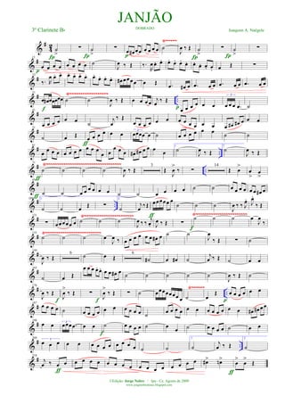 &
#
42
Ÿ~~~~~
˙
>Í
∑
Í
˙
>
∑ œ œ# œœ
p
œ œ œ œ ˙
J
œ ‰ Œ
Í
˙
>
∑
Í
˙
>
∑
&
#13
œ œ œ œ
p
œ œ œ œ ˙
J
œ ‰ Œ ‰.
R
œ œ. œ. œ. œ. œ. œ. œ. œ. œ. œ. œ Œ ∑
&
#22
‰. R
œ œ. œ. œ. œ. œ. œ. œ.
œ. œ. œ. œ# œ œœ œ œ Œ .œ œ# œ .œ œ œ .œ œ œ .œ œ œ
&
# ..
Ÿ~~~~~~~~~~~~~~~~~~31
œ œ# œœœœœ
f
˙ ˙
J
œ ‰ Œ œ œ œ œ
j
œ ‰ Œ
œ œ œ œ
p œ œ
3
œ œ œ .œ ˙
&
#41
œ œ œ œ œ œ ˙
j
œ
‰ Œ
œ œ œ œ œ œ œ œ œ œ œ œ œ œ# œ# œ œ œ
&
#51
˙ œ Œ
ƒ
œ œ œ œ œ œ 3
œœœœ œ ˙ œ œ œ œ œ œ ˙ ˙
&
# ..
61
œ
œ œ œ œ œ œ œ œ œ œ
œ œ
œ œ œ œ# œ# œ œ œ
œ
1
˙
J
œ ‰ Œ
2
˙
J
œ ‰ Œ
&
# ..
Ÿ~~~~~~~~~~~~~~~~~~~~~~~~~~~~~~~~~~~71
˙ ˙ ˙ ˙
J
œ ‰ Œ
3
Œ
J
œ
>
‰ ∑
14
Œ œ
>
œ
>
œ
>
&
#97
˙ƒ
ƒ
˙ œ œ œ œ œ œ ˙ ˙ œ œ œ œ ˙ ˙ œ œ œ œ œ œ œ# œ
&
# ..
109 1
˙ ˙ œ
Œ ∑
2
˙
j
œ
‰Œ œœœœœ œ
ƒ
˙ ˙ ˙
J
œ ‰ ‰ J
œ. J
œ.
‰ Œ
&
#
Ÿ~~~~~~~~~~~~~~~~~~~~~~~~Ÿ~~~~~~~~~~~~~~~~~~~~~~~121
∑ œœ œœœ œ ˙ ˙ ˙
J
œ ‰ ‰ j
œ. J
œ ‰ Œ ∑
f
˙ ˙ ˙ œ
J
œ
‰
&
#
Ÿ~~~~~~~~~~~~~~~~~~~~~~~~~~133
˙ ˙ ˙ œ
J
œ ‰ œ œ œ œ œ œ œ# œ ˙ ˙
J
œ
‰ Œ ∑ ˙
&
#144
J
œ ‰ Œ
6
˙ œ Œ
6
˙# œ œ# ˙
j
œ ‰ Œ ˙ œ œ
&
#165
˙ œ Œ
œ œ œ œ. œ. œ œ œ# œ ˙ ˙ ˙ ˙ ˙
J
œ ‰ Œ ˙
&
# ..
Ÿ~~~~~~176
J
œ ‰ Œ
J
œ
>
‰ Œ
f
∑
J
œ
>
‰ Œ
f
∑ ˙ œœœœœœœ œ ˙ œ
Œ
p
œ œ œ œ œ œ
&
#187
œ œ œ œ ˙ œ œ œ œ œ œ œ œ œ œ ˙ œ œ œ œ œ œ œ œ œ œ œ œ œ# œ# œ œ
&
#198
œ œ 3
œœœ .œ œ œ
f
˙ œ œ œ œ ˙ œ
œ ˙ œ œ œ œ ˙ œ œ
&
# ..
209 3
œ œ œ œ œ œ œ œ œ œ œ œ œ ˙ ˙
1
˙
j
œ ‰ Œ
2
˙
&
#218
j
œ ‰ œ œ
ƒ
œ œ œ œ œ œ œ œ œ œ œ œ œ œ œ œ œ#> œn>
ƒ
œ
>
œ
>
Œ
JANJÃODOBRADO
Joaquim A. Naégele3º Clarinete Bb
©Edição: Jorge Nobre / Ipu - Ce. Agosto de 2009
www.jorgenobredosax.blogspot.com
 